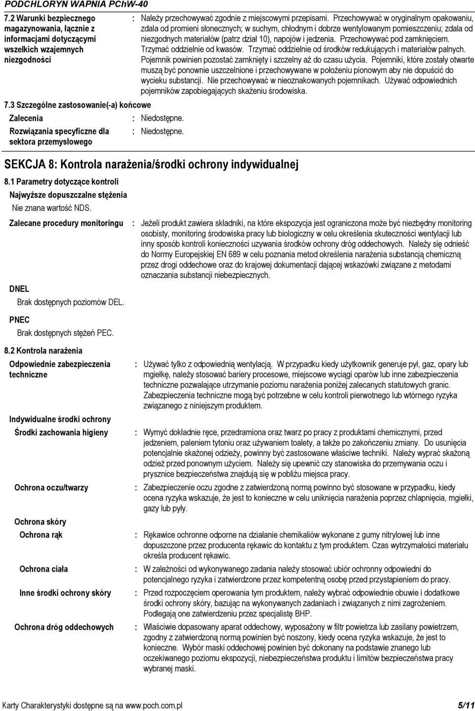 Przechowywać w oryginalnym opakowaniu, zdala od promieni słonecznych; w suchym, chłodnym i dobrze wentylowanym pomieszczeniu; zdala od niezgodnych materiałów (patrz dział 10), napojów i jedzenia.