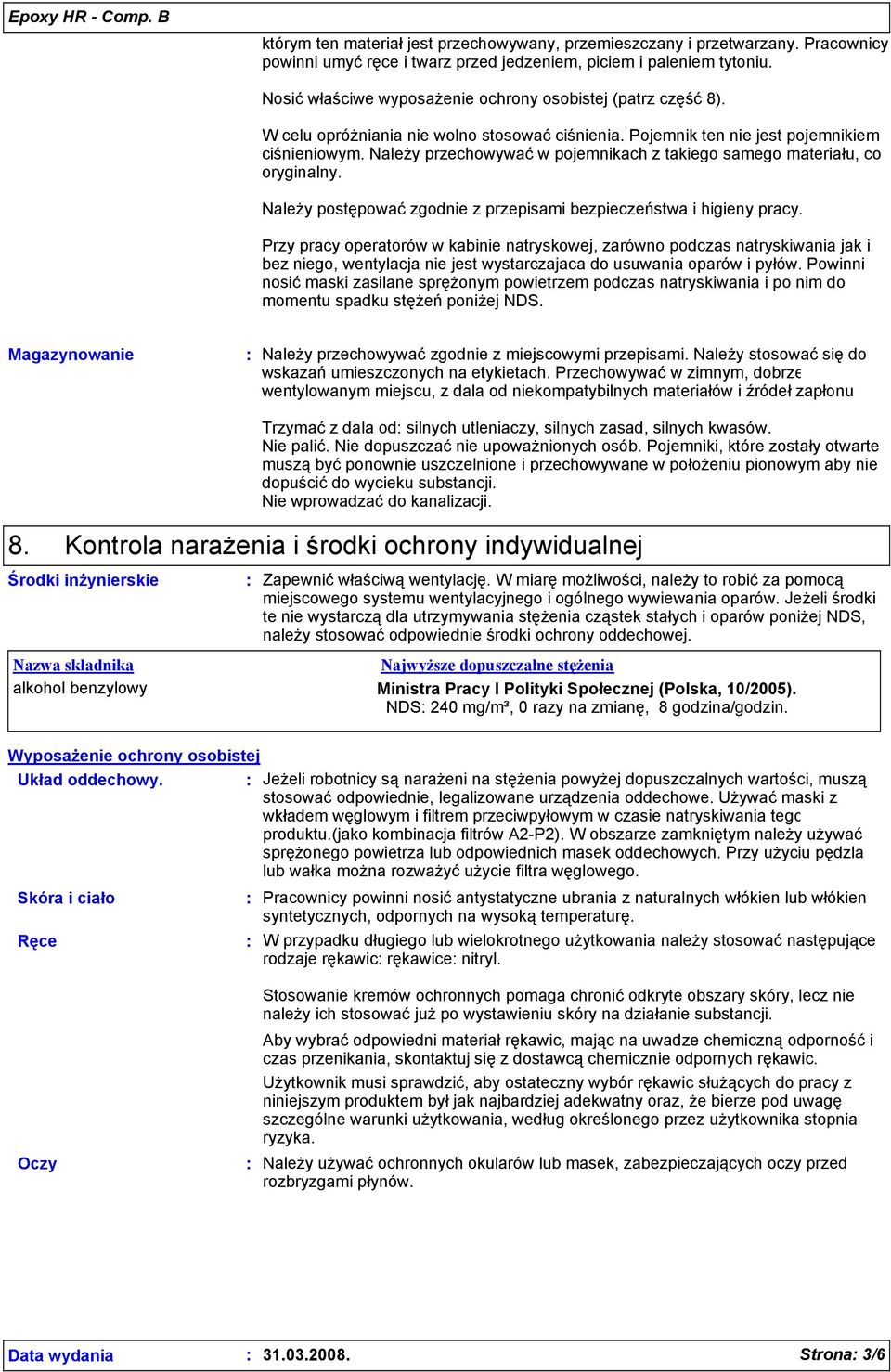 Należy przechowywać w pojemnikach z takiego samego materiału, co oryginalny. Należy postępować zgodnie z przepisami bezpieczeństwa i higieny pracy.