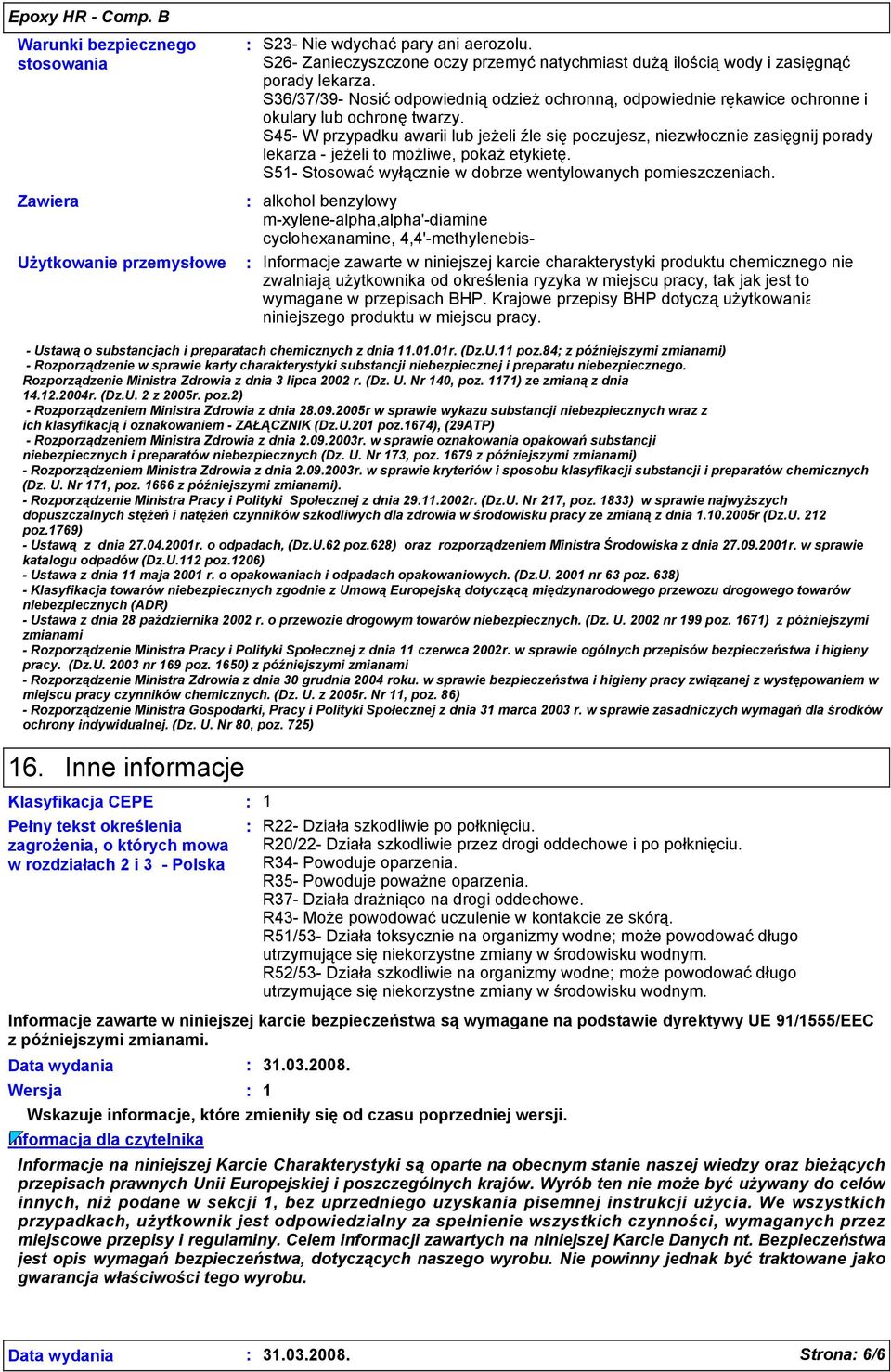 S45- W przypadku awarii lub jeżeli źle się poczujesz, niezwłocznie zasięgnij porady lekarza - jeżeli to możliwe, pokaż etykietę. S51- Stosować wyłącznie w dobrze wentylowanych pomieszczeniach.