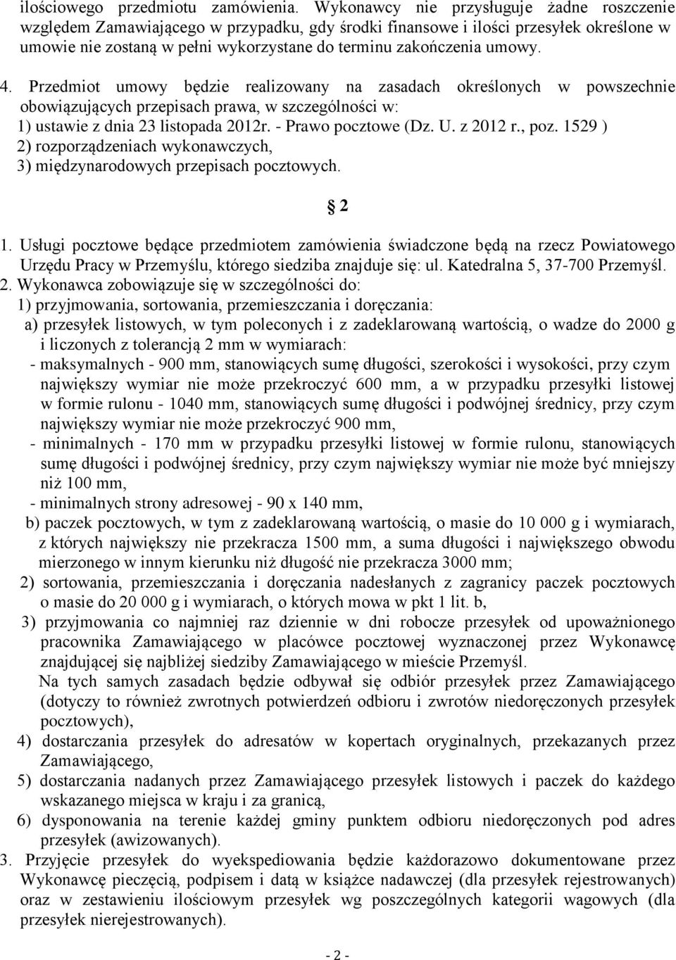 4. Przedmiot umowy będzie realizowany na zasadach określonych w powszechnie obowiązujących przepisach prawa, w szczególności w: 1) ustawie z dnia 23 listopada 2012r. - Prawo pocztowe (Dz. U. z 2012 r.