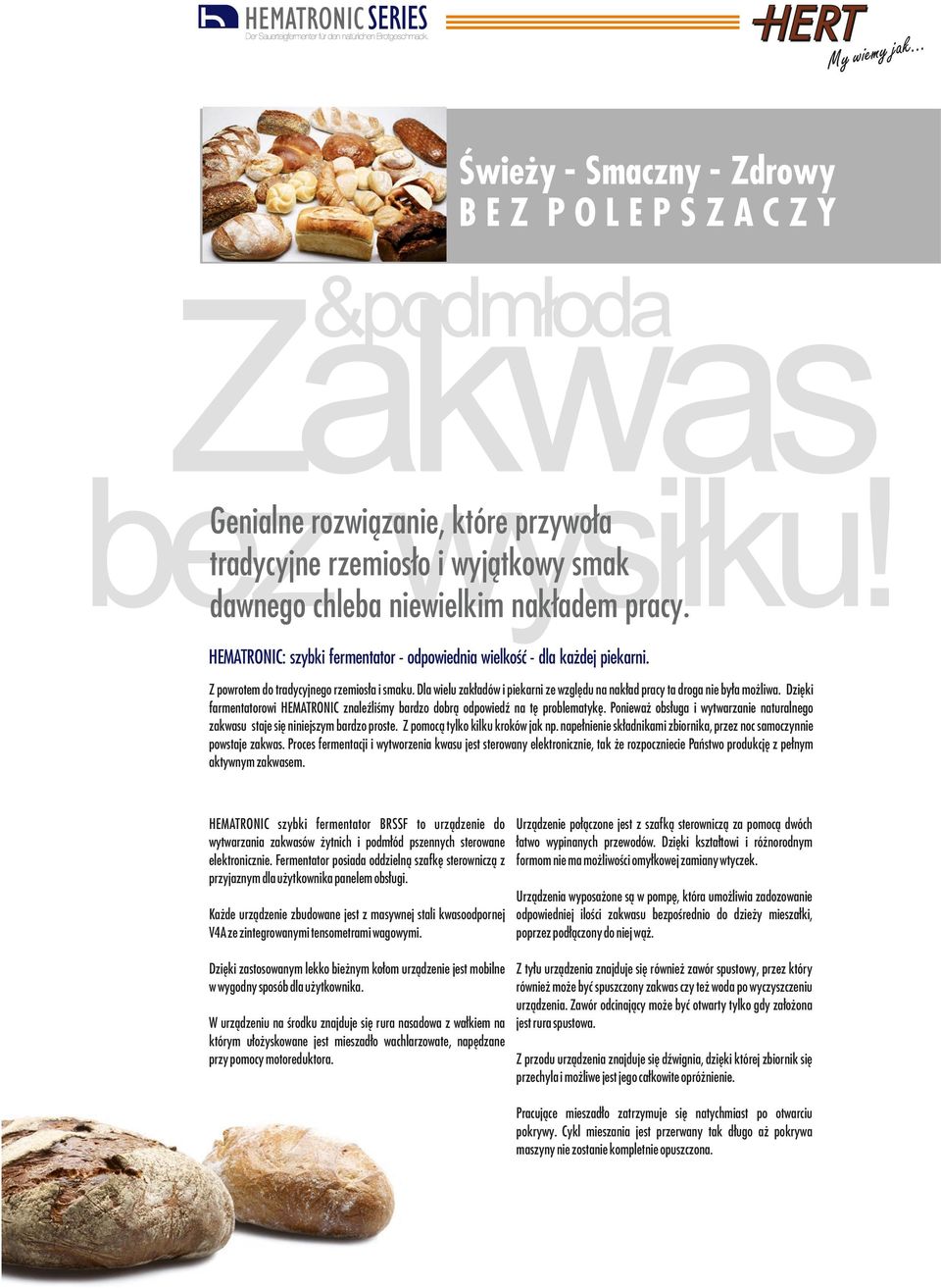 Dla wielu zakładów i piekarni ze względu na nakład pracy ta droga nie była możliwa. Dzięki farmentatorowi HEMATRONIC znaleźliśmy bardzo dobrą odpowiedź na tę problematykę.