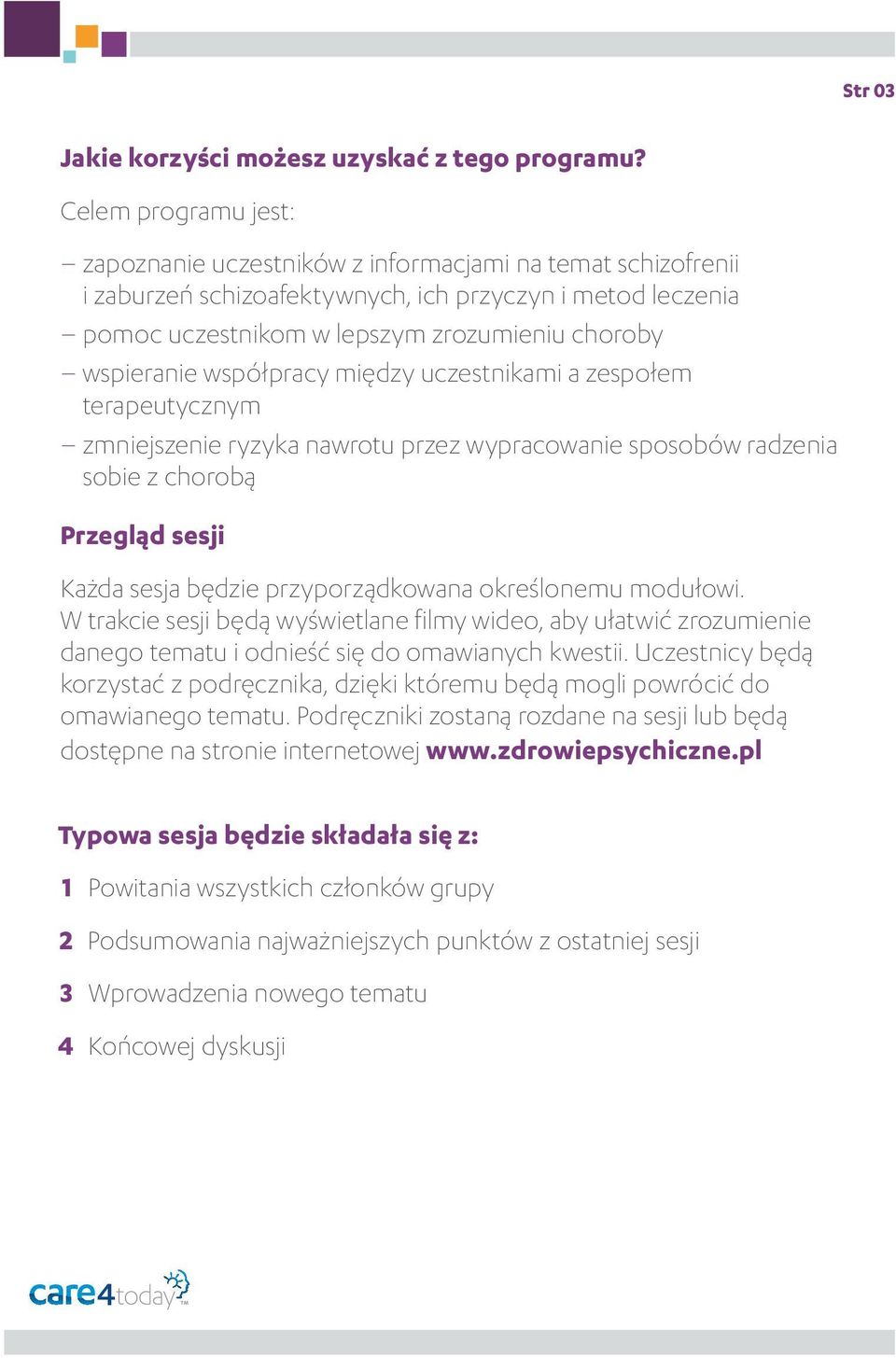 współpracy między uczestnikami a zespołem terapeutycznym zmniejszenie ryzyka nawrotu przez wypracowanie sposobów radzenia sobie z chorobą Przegląd sesji Każda sesja będzie przyporządkowana