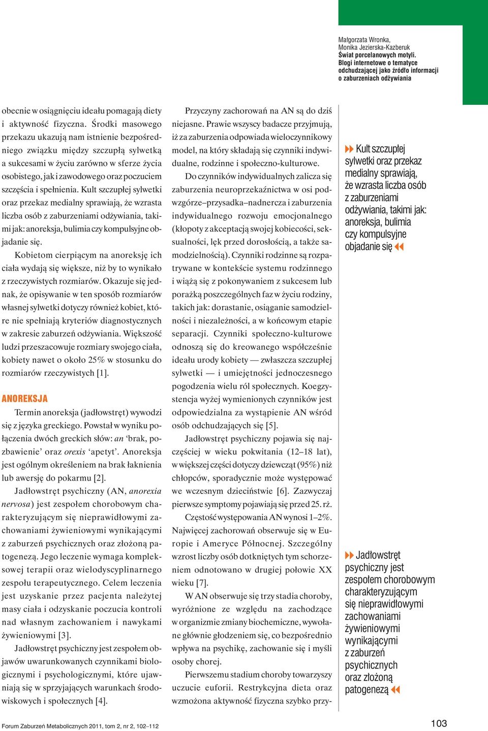 spełnienia. Kult szczupłej sylwetki oraz przekaz medialny sprawiają, że wzrasta liczba osób z zaburzeniami odżywiania, takimi jak: anoreksja, bulimia czy kompulsyjne objadanie się.