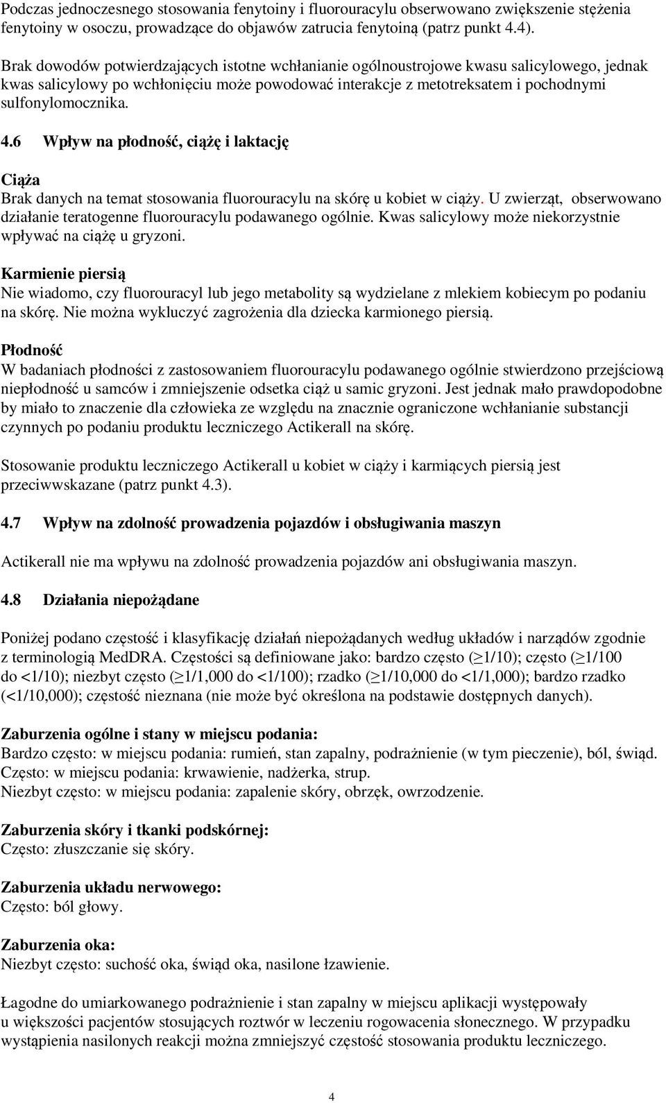 6 Wpływ na płodność, ciążę i laktację Ciąża Brak danych na temat stosowania fluorouracylu na skórę u kobiet w ciąży. U zwierząt, obserwowano działanie teratogenne fluorouracylu podawanego ogólnie.