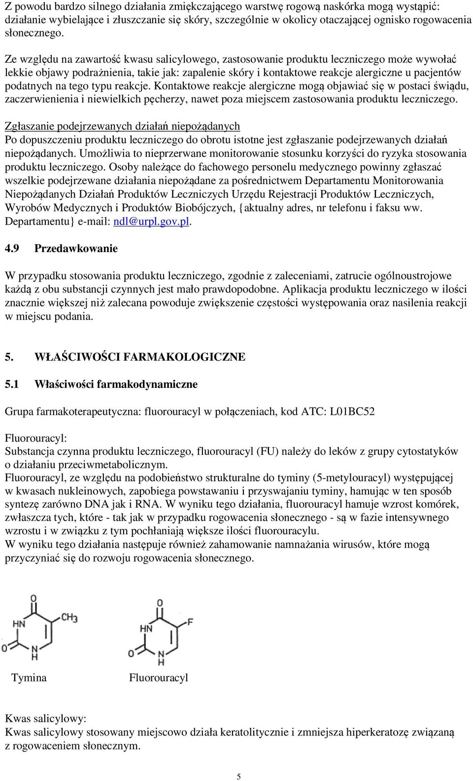 Ze względu na zawartość kwasu salicylowego, zastosowanie produktu leczniczego może wywołać lekkie objawy podrażnienia, takie jak: zapalenie skóry i kontaktowe reakcje alergiczne u pacjentów podatnych