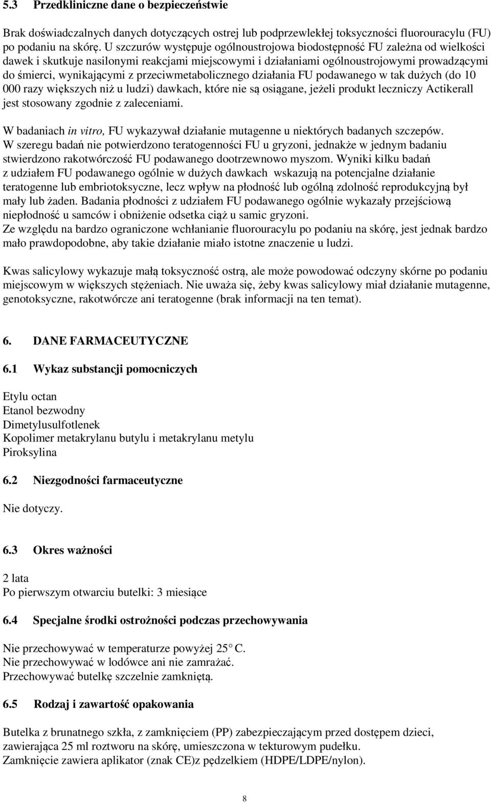 przeciwmetabolicznego działania FU podawanego w tak dużych (do 10 000 razy większych niż u ludzi) dawkach, które nie są osiągane, jeżeli produkt leczniczy Actikerall jest stosowany zgodnie z