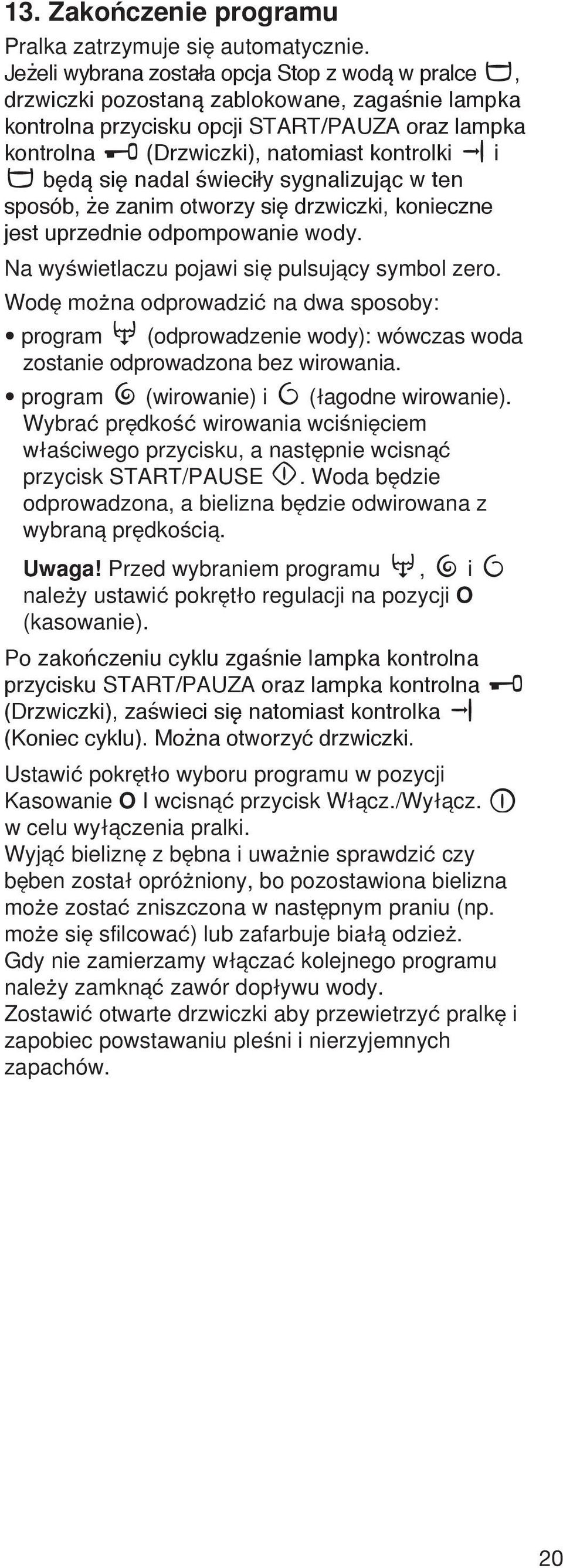 się nadal świeciły sygnalizując w ten sposób, że zanim otworzy się drzwiczki, konieczne jest uprzednie odpompowanie wody. Na wyßwietlaczu pojawi sie pulsujacy symbol zero.