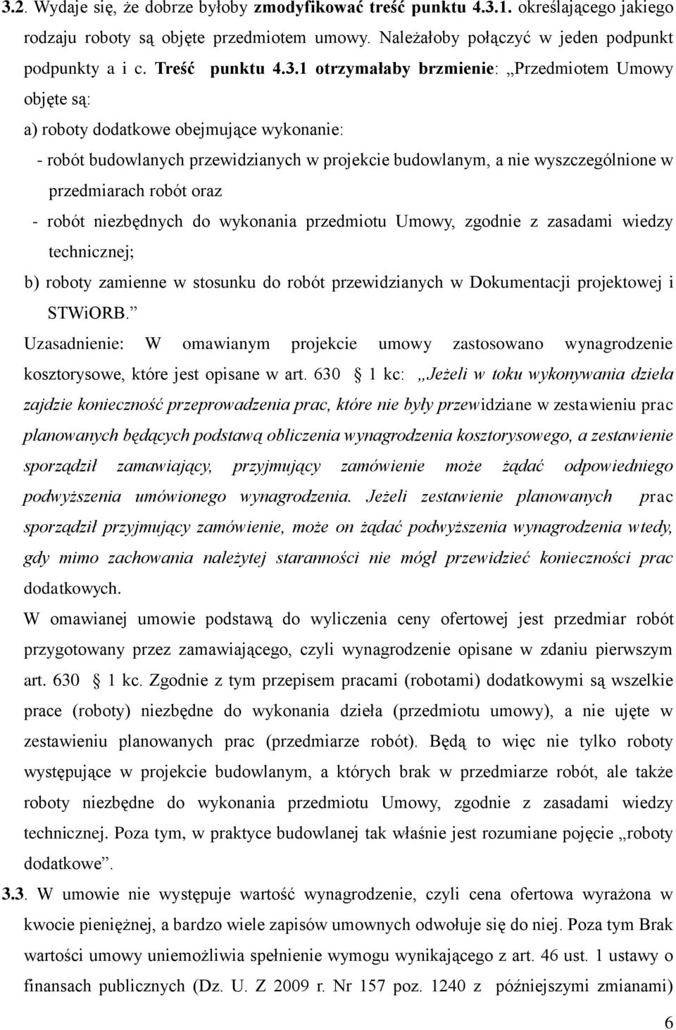 1 otrzymałaby brzmienie: Przedmiotem Umowy objęte są: a) roboty dodatkowe obejmujące wykonanie: - robót budowlanych przewidzianych w projekcie budowlanym, a nie wyszczególnione w przedmiarach robót