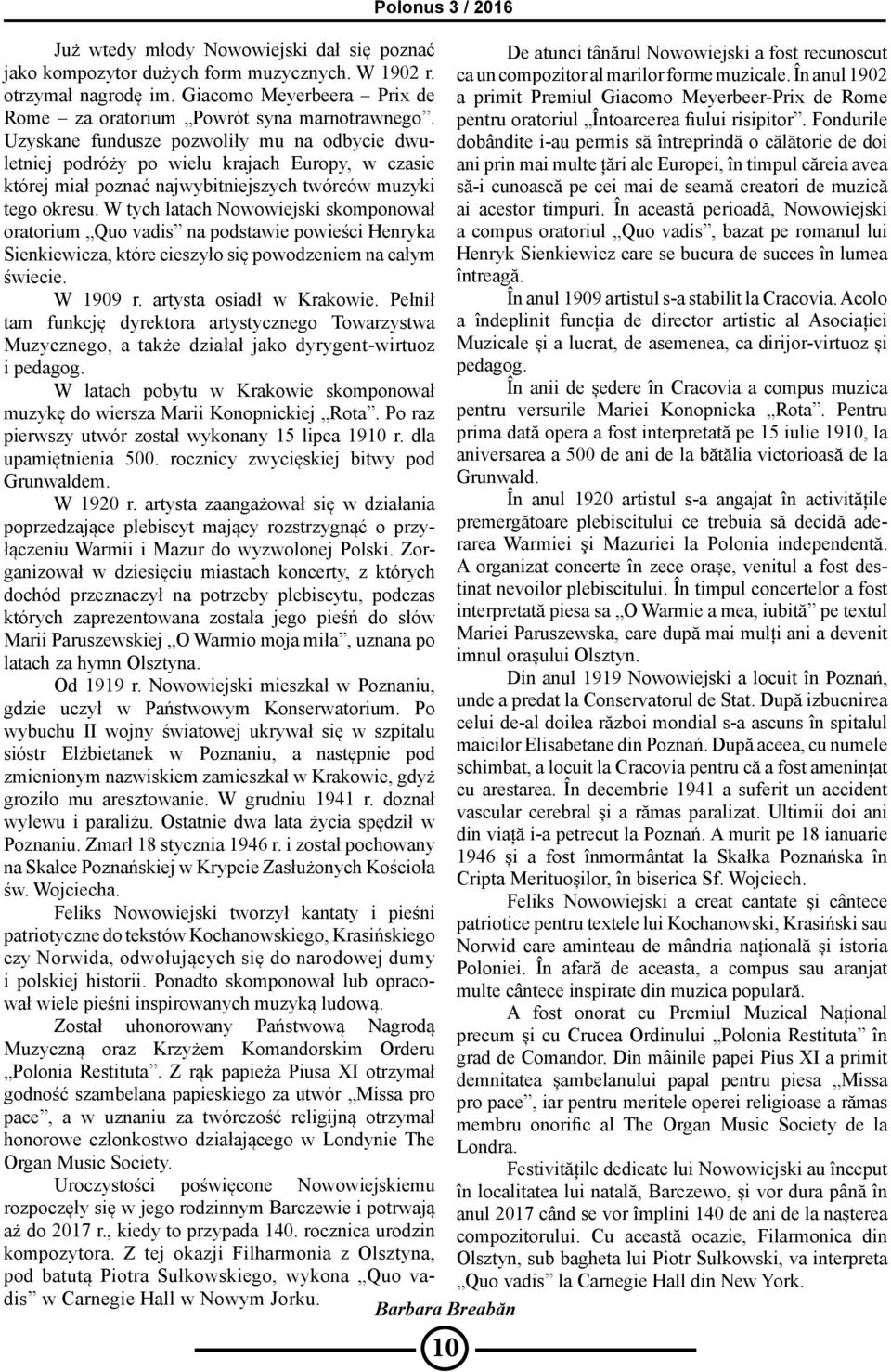 W tych latach Nowowiejski skomponował oratorium Quo vadis na podstawie powieści Henryka Sienkiewicza, które cieszyło się powodzeniem na całym świecie. W 1909 r. artysta osiadł w Krakowie.