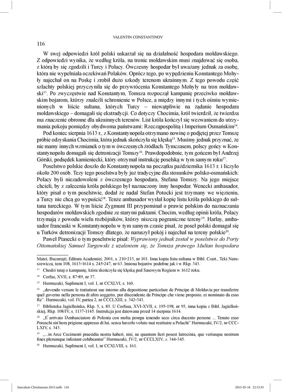 Ówczesny hospodar był uważany jednak za osobę, która nie wypełniała oczekiwań Polaków. Oprócz tego, po wypędzieniu Konstantego Mohyły najechał on na Poskę i zrobił dużo szkody terenom ukrainnym.