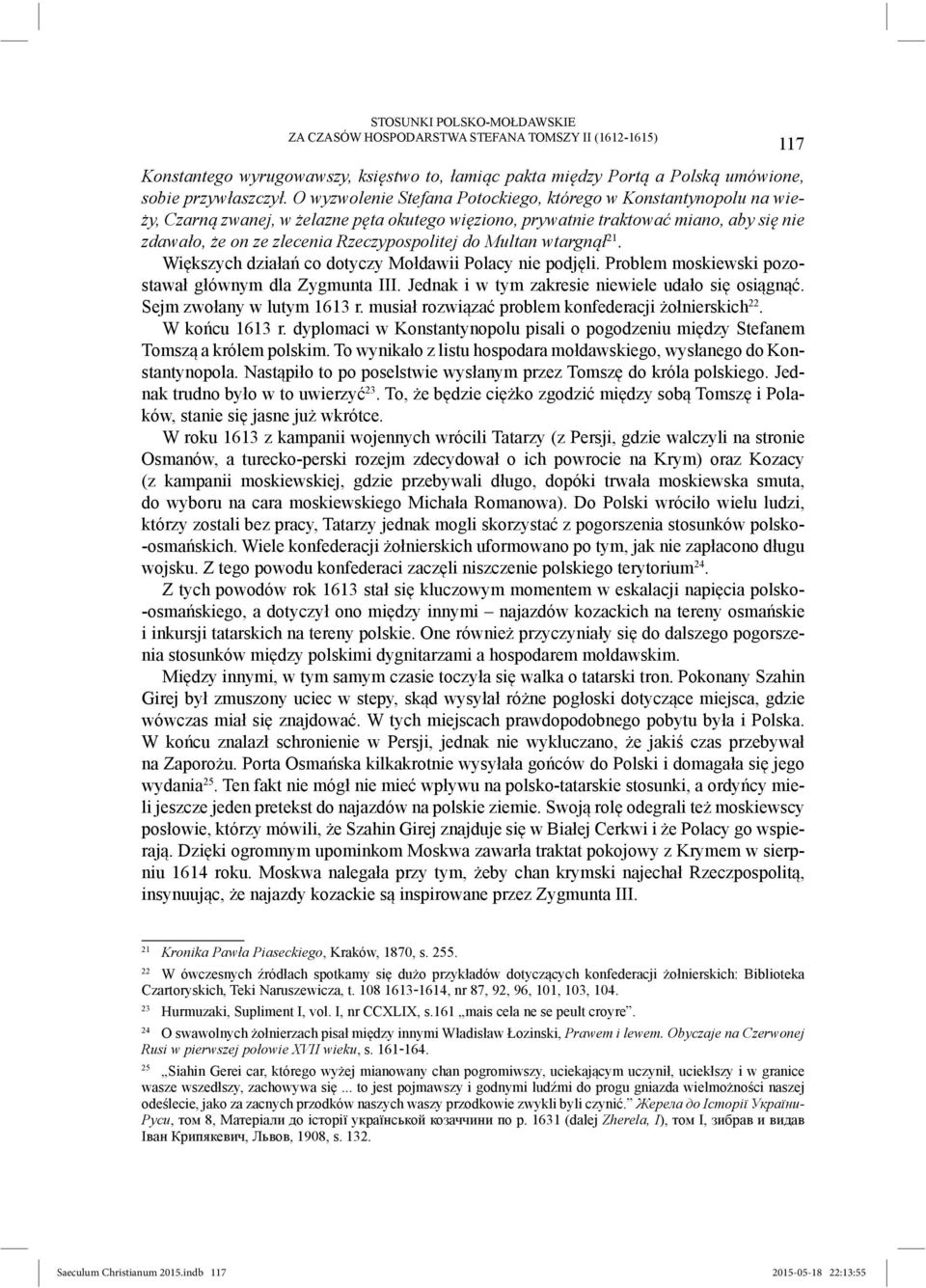 do Multan wtargnął 21. Większych działań co dotyczy Mołdawii Polacy nie podjęli. Problem moskiewski pozostawał głównym dla Zygmunta III. Jednak i w tym zakresie niewiele udało się osiągnąć.