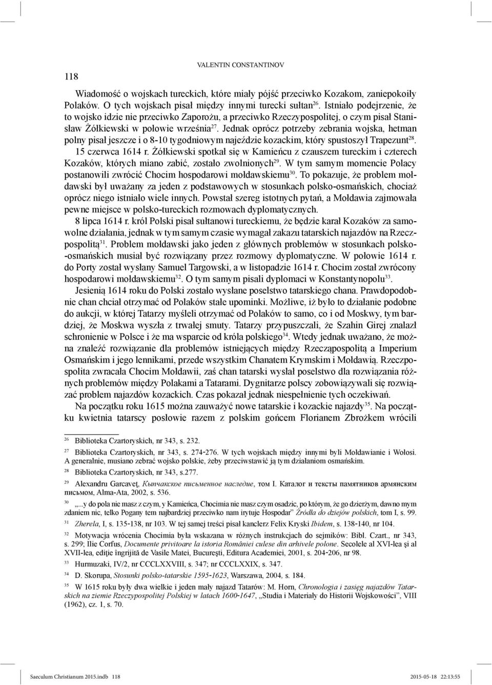 Jednak oprócz potrzeby zebrania wojska, hetman polny pisał jeszcze i o 8-10 tygodniowym najeździe kozackim, który spustoszył Trapezunt 28. 15 czerwca 1614 r.