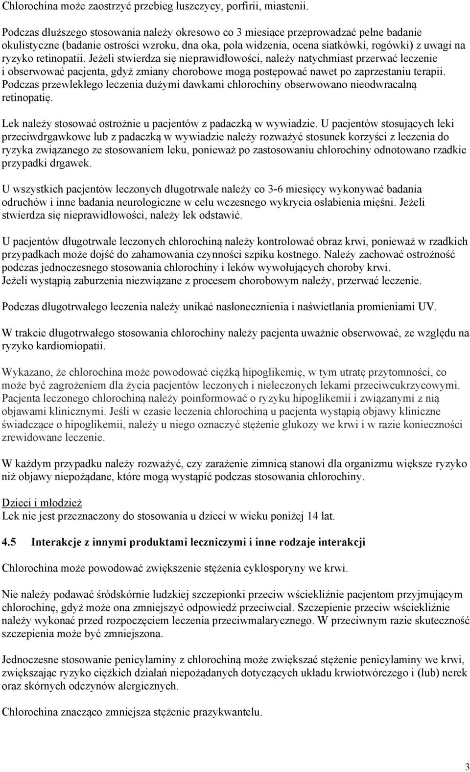 retinopatii. Jeżeli stwierdza się nieprawidłowości, należy natychmiast przerwać leczenie i obserwować pacjenta, gdyż zmiany chorobowe mogą postępować nawet po zaprzestaniu terapii.