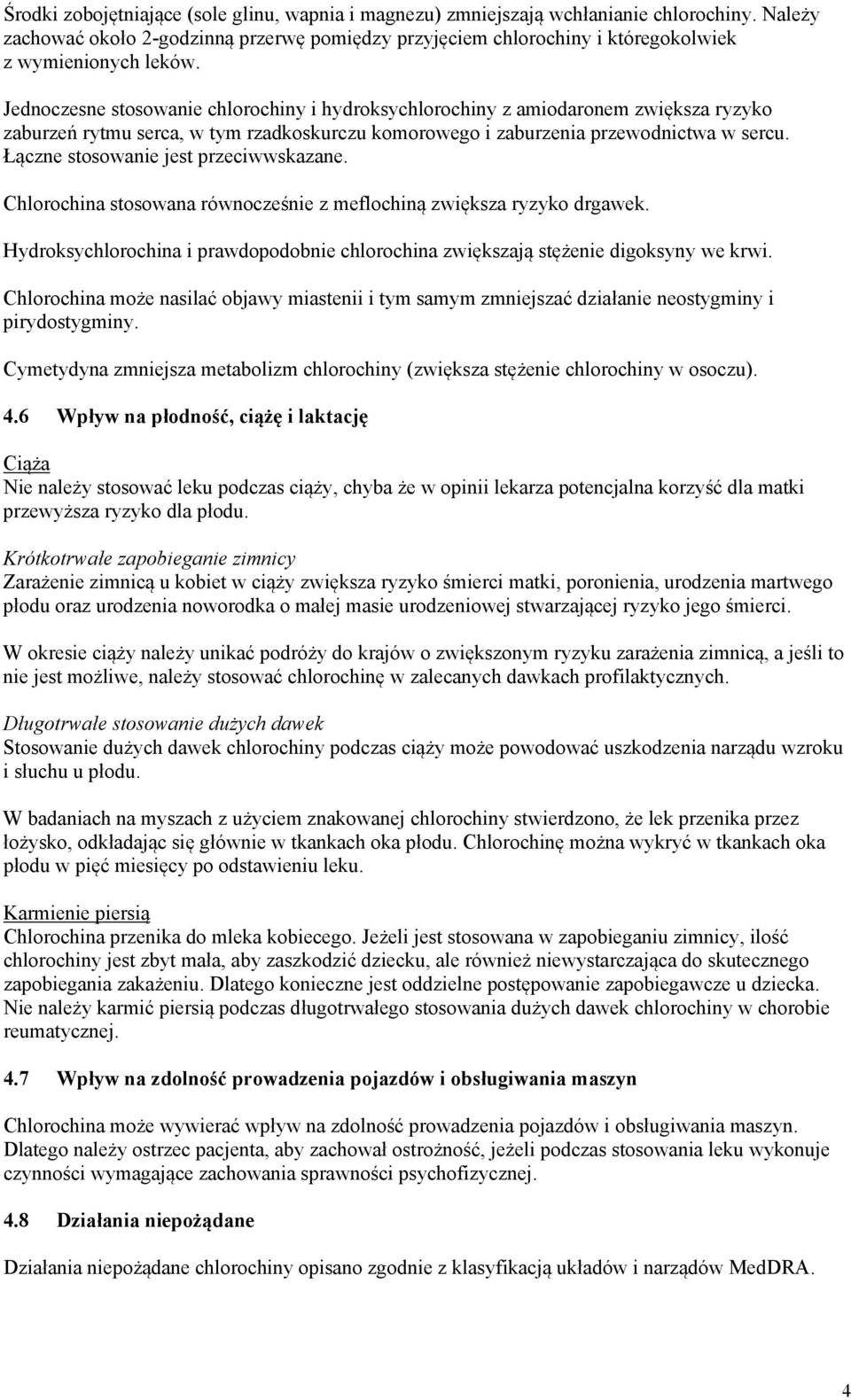 Jednoczesne stosowanie chlorochiny i hydroksychlorochiny z amiodaronem zwiększa ryzyko zaburzeń rytmu serca, w tym rzadkoskurczu komorowego i zaburzenia przewodnictwa w sercu.