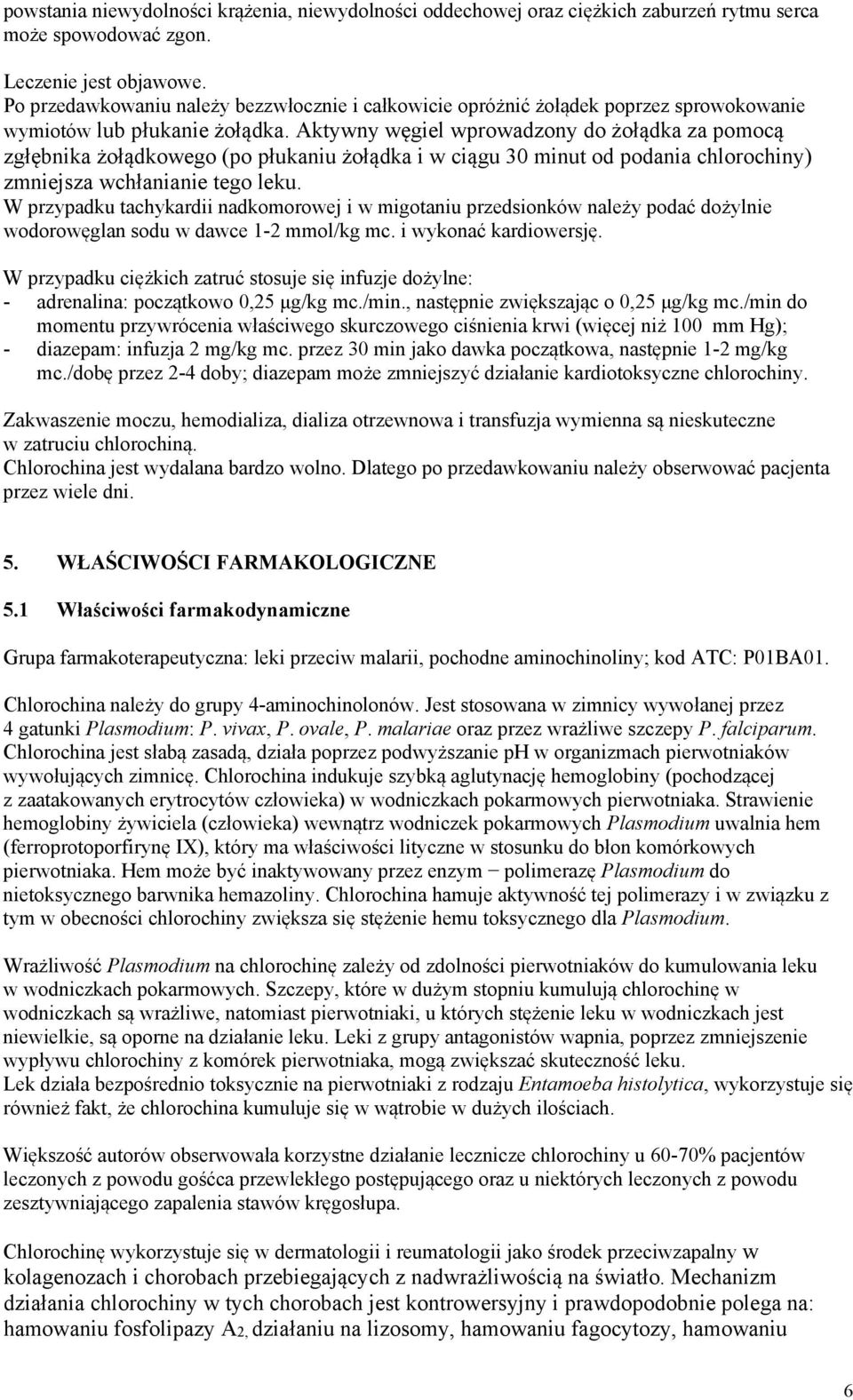 Aktywny węgiel wprowadzony do żołądka za pomocą zgłębnika żołądkowego (po płukaniu żołądka i w ciągu 30 minut od podania chlorochiny) zmniejsza wchłanianie tego leku.