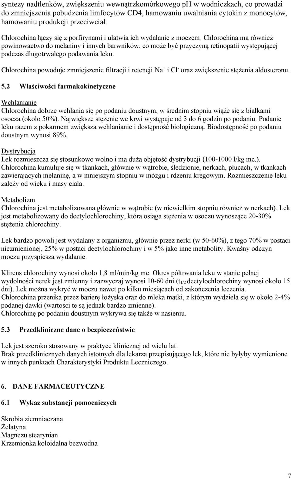 Chlorochina ma również powinowactwo do melaniny i innych barwników, co może być przyczyną retinopatii występującej podczas długotrwałego podawania leku.