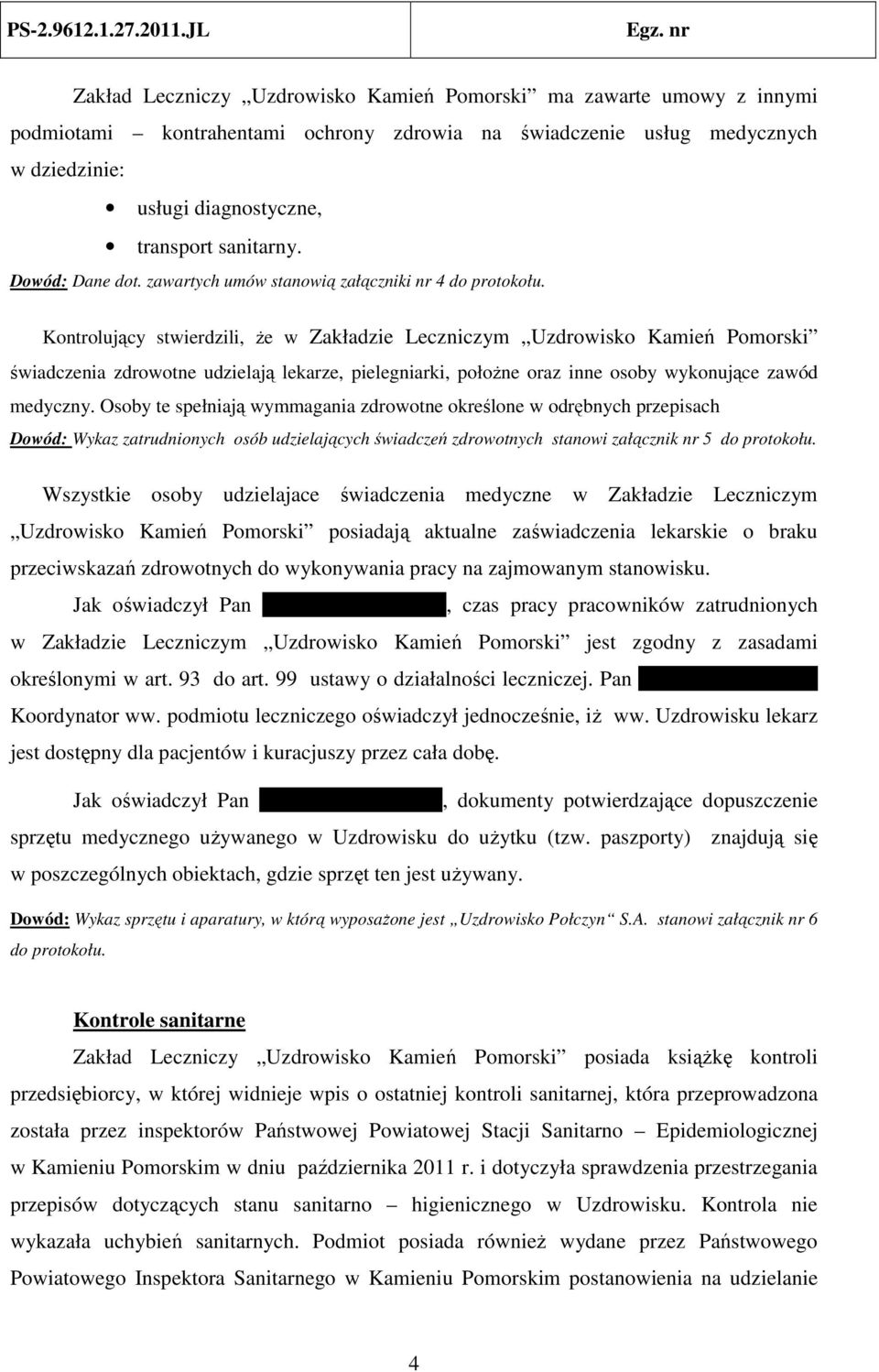 Kontrolujący stwierdzili, że w Zakładzie Leczniczym Uzdrowisko Kamień Pomorski świadczenia zdrowotne udzielają lekarze, pielegniarki, położne oraz inne osoby wykonujące zawód medyczny.