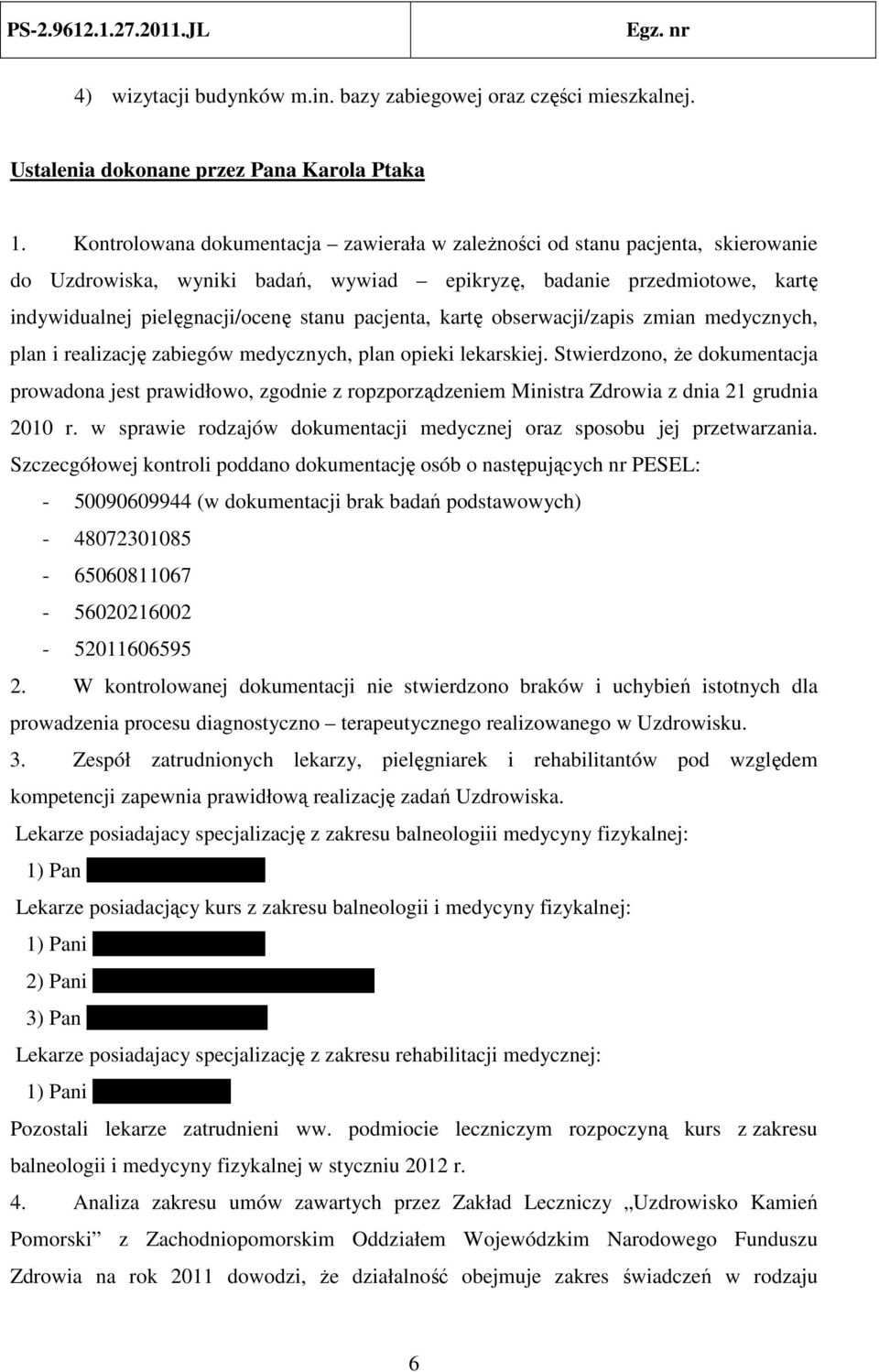 pacjenta, kartę obserwacji/zapis zmian medycznych, plan i realizację zabiegów medycznych, plan opieki lekarskiej.