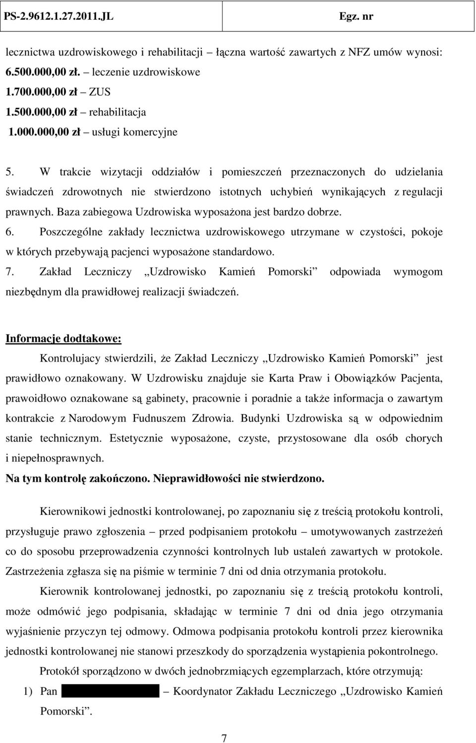 Baza zabiegowa Uzdrowiska wyposażona jest bardzo dobrze. 6. Poszczególne zakłady lecznictwa uzdrowiskowego utrzymane w czystości, pokoje w których przebywają pacjenci wyposażone standardowo. 7.