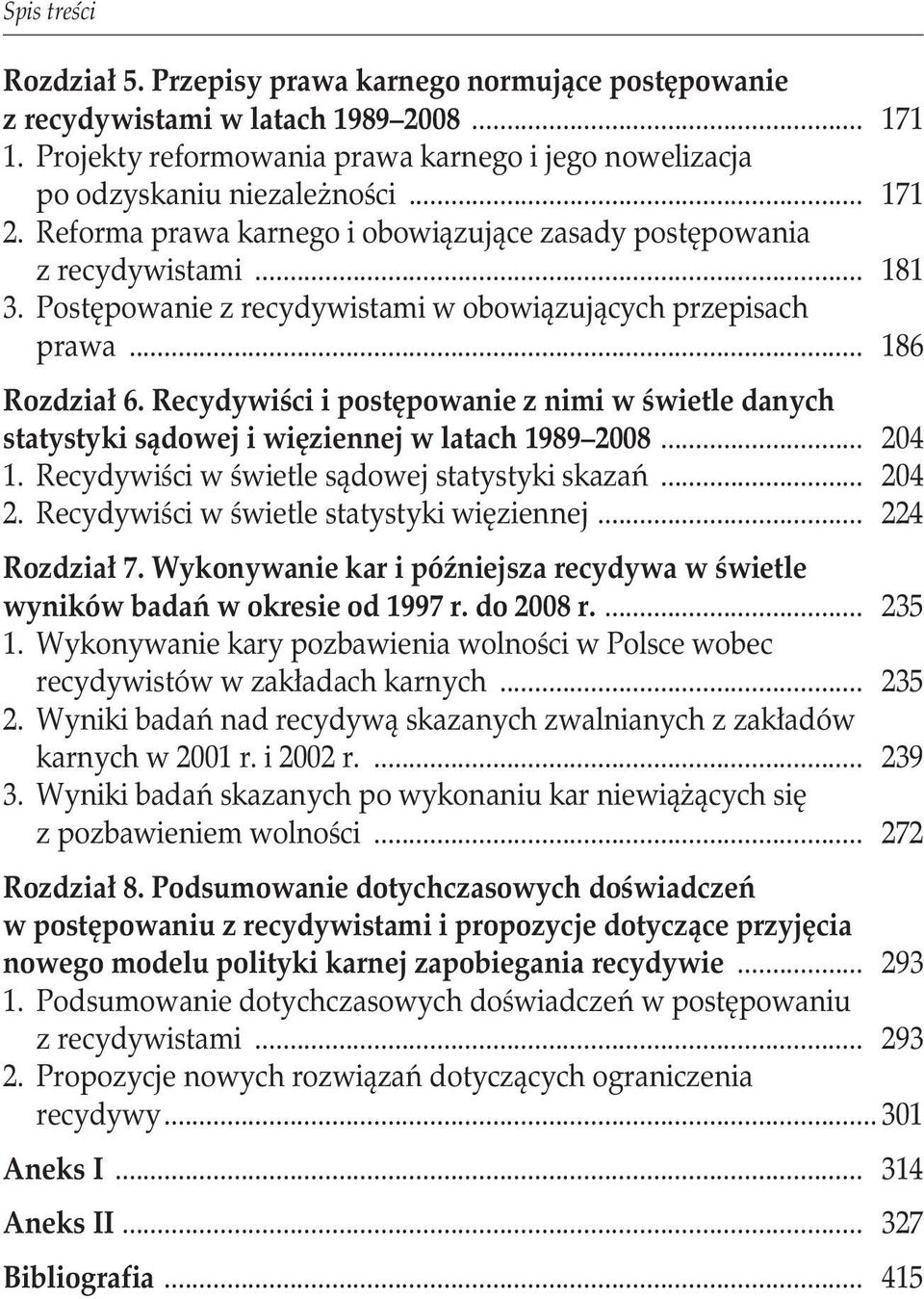 Recydywiści i postępowanie z nimi w świetle danych statystyki sądowej i więziennej w latach 1989 2008... 204 1. Recydywiści w świetle sądowej statystyki skazań... 204 2.