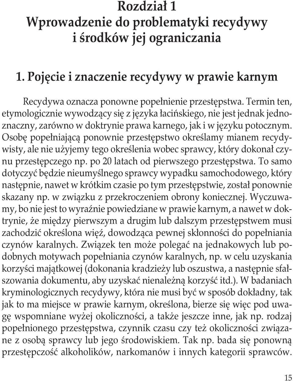 Osobę popełniającą ponownie przestępstwo określamy mianem recydywisty, ale nie użyjemy tego określenia wobec sprawcy, który dokonał czynu przestępczego np. po 20 latach od pierwszego przestępstwa.