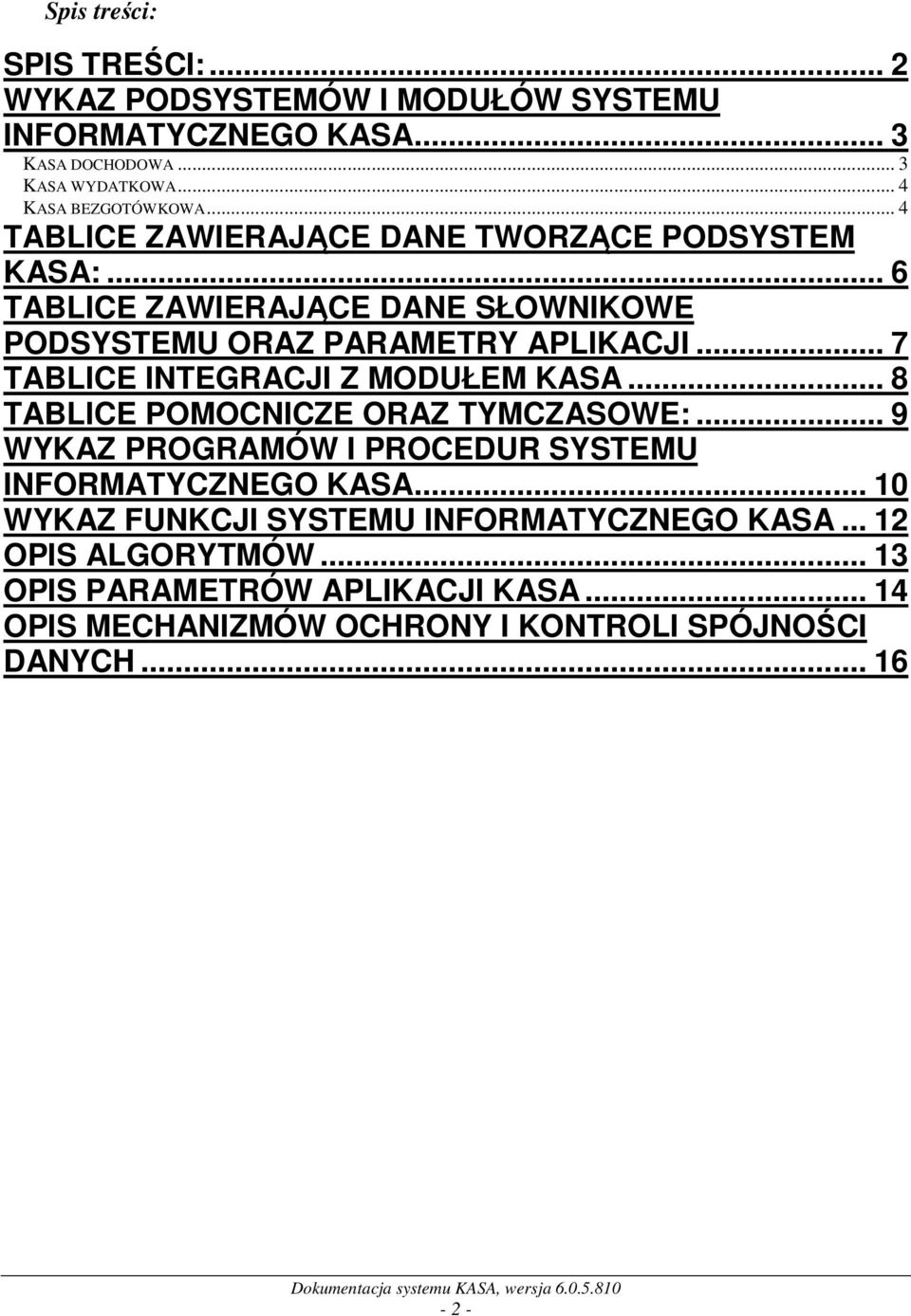 .. 7 TABLICE INTEGRACJI Z MODUŁEM KASA... 8 TABLICE POMOCNICZE ORAZ TYMCZASOWE:... 9 WYKAZ PROGRAMÓW I PROCEDUR SYSTEMU INFORMATYCZNEGO KASA.