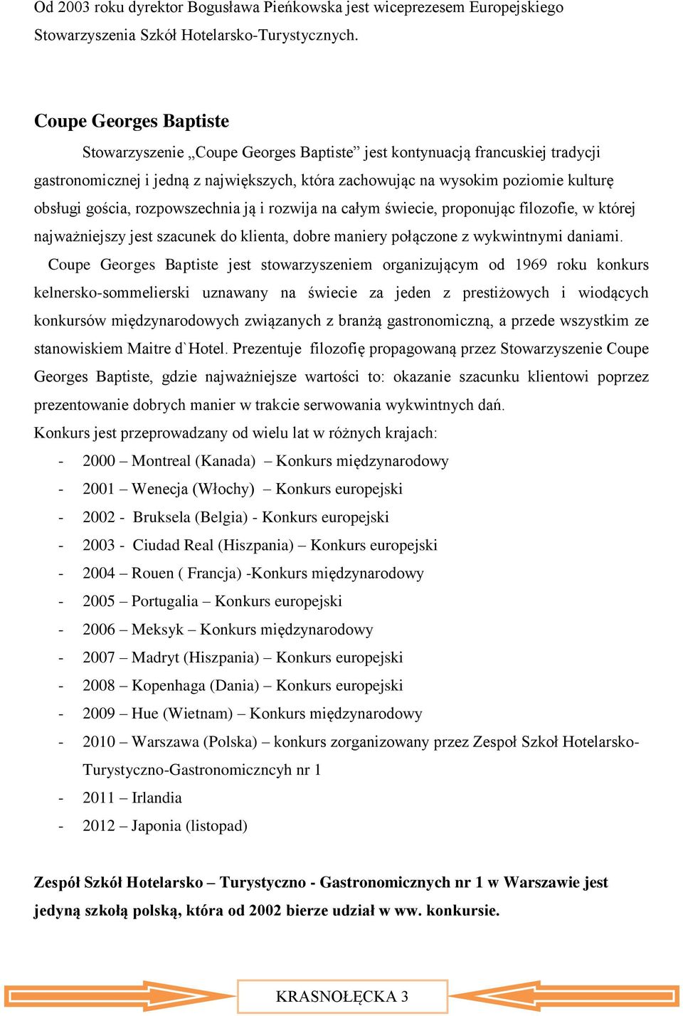rozpowszechnia ją i rozwija na całym świecie, proponując filozofie, w której najważniejszy jest szacunek do klienta, dobre maniery połączone z wykwintnymi daniami.