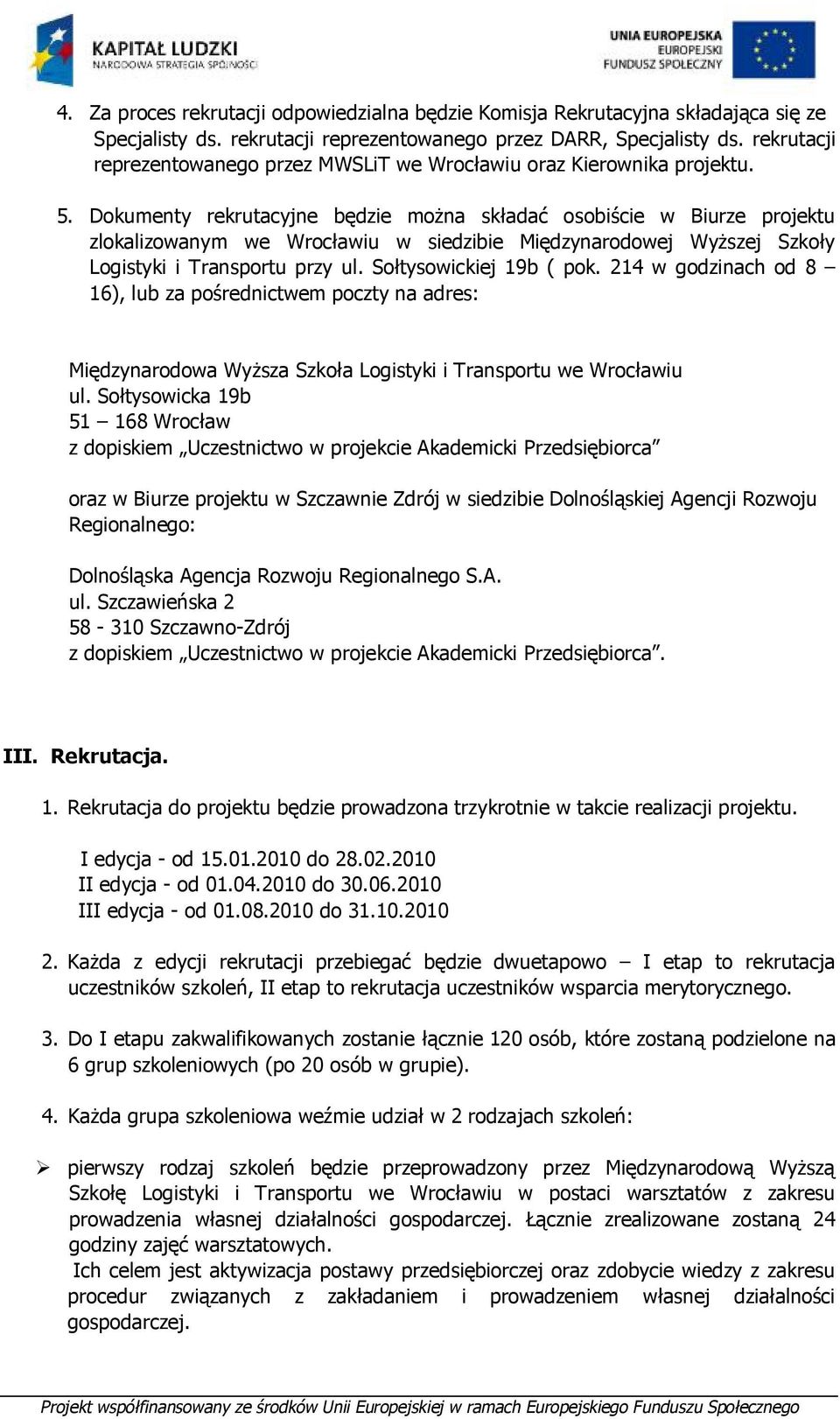 Dokumenty rekrutacyjne będzie można składać osobiście w Biurze projektu zlokalizowanym we Wrocławiu w siedzibie Międzynarodowej Wyższej Szkoły Logistyki i Transportu przy ul. Sołtysowickiej 19b ( pok.