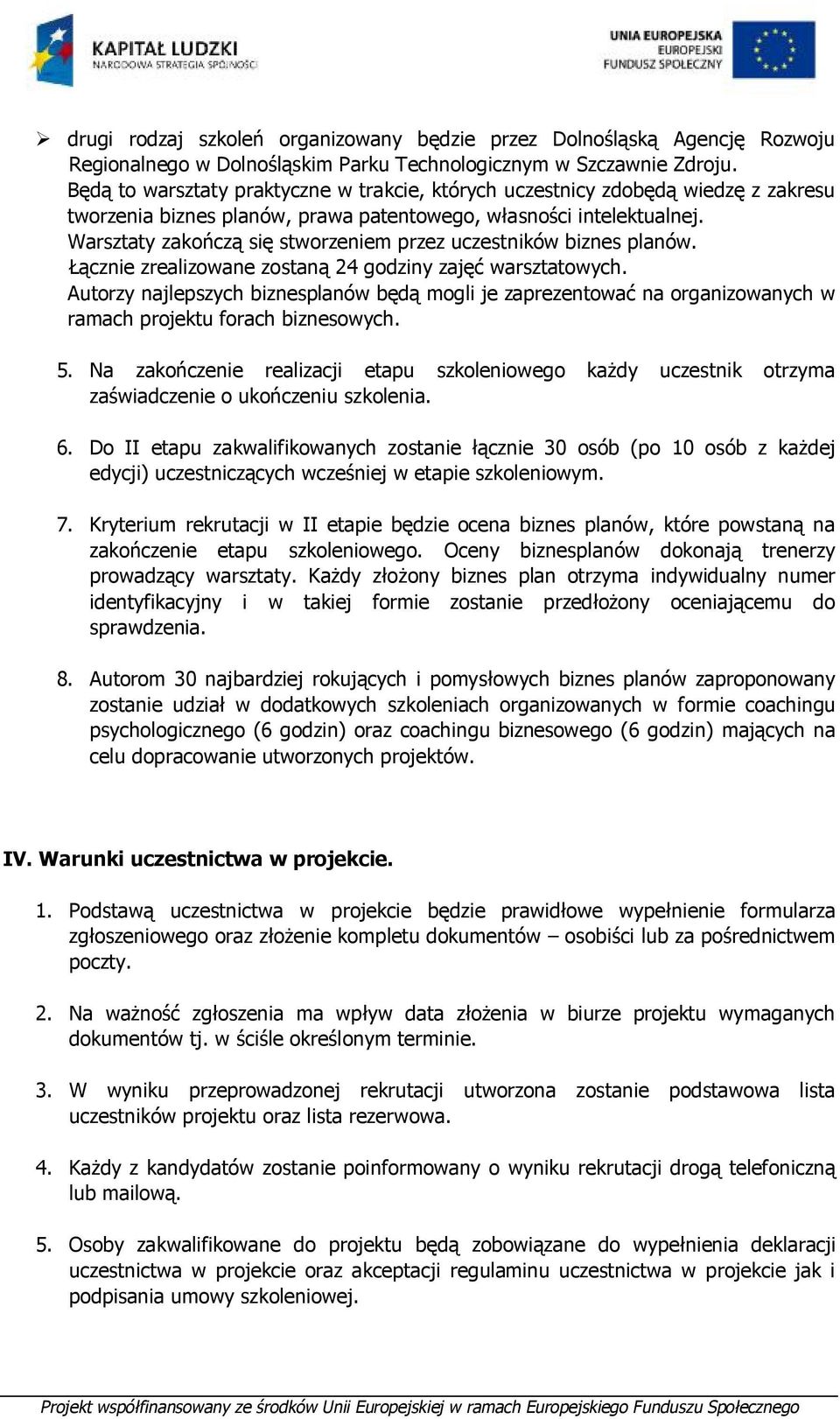 Warsztaty zakończą się stworzeniem przez uczestników biznes planów. Łącznie zrealizowane zostaną 24 godziny zajęć warsztatowych.