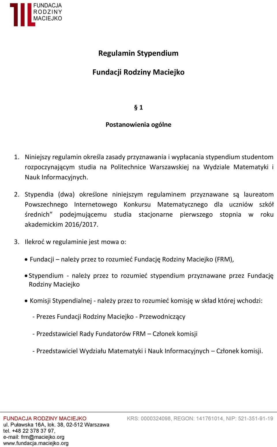 Stypendia (dwa) określone niniejszym regulaminem przyznawane są laureatom Powszechnego Internetowego Konkursu Matematycznego dla uczniów szkół średnich podejmującemu studia stacjonarne pierwszego