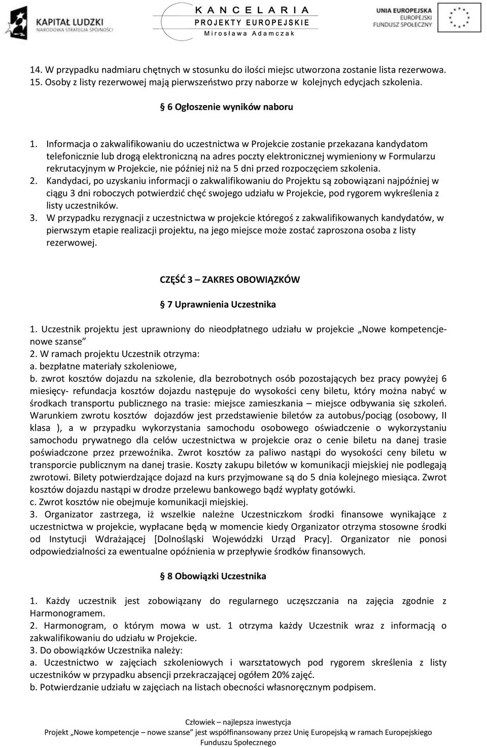 Informacja o zakwalifikowaniu do uczestnictwa w Projekcie zostanie przekazana kandydatom telefonicznie lub drogą elektroniczną na adres poczty elektronicznej wymieniony w Formularzu rekrutacyjnym w