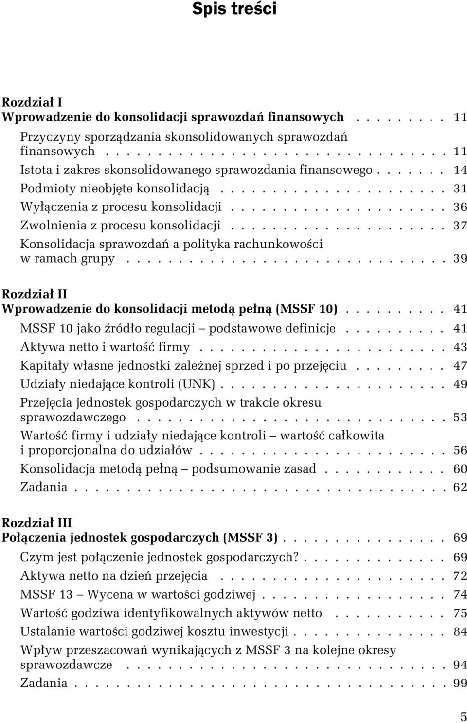 .................... 36 Zwolnienia z procesu konsolidacji..................... 37 Konsolidacja sprawozdań a polityka rachunkowości w ramach grupy.