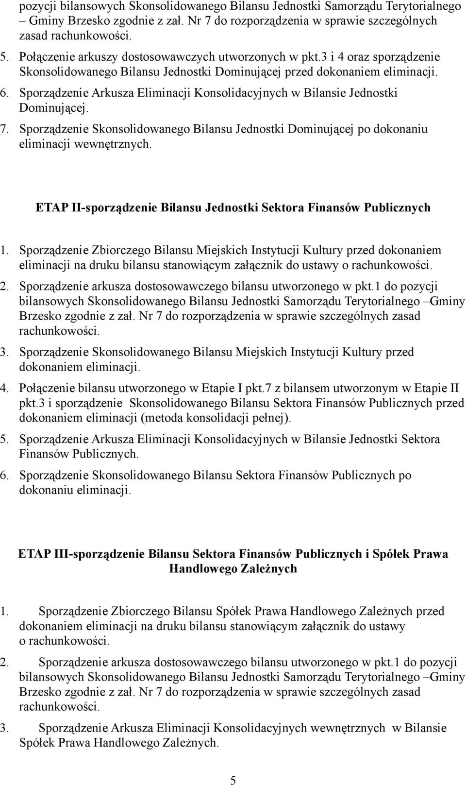 Sporządzenie Arkusza Eliminacji Konsolidacyjnych w Bilansie Jednostki Dominującej. 7. Sporządzenie Skonsolidowanego Bilansu Jednostki Dominującej po dokonaniu eliminacji wewnętrznych.