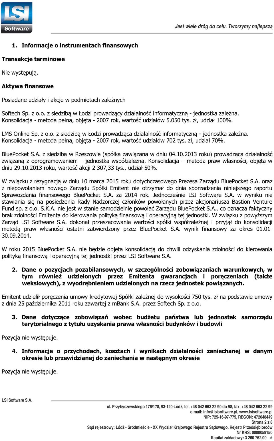 Konsolidacja - metoda pełna, objęta - 2007 rok, wartość udziałów 702 tys. zł, udział 70%. BluePocket S.A. z siedzibą w Rzeszowie (spółka zawiązana w dniu 04.10.