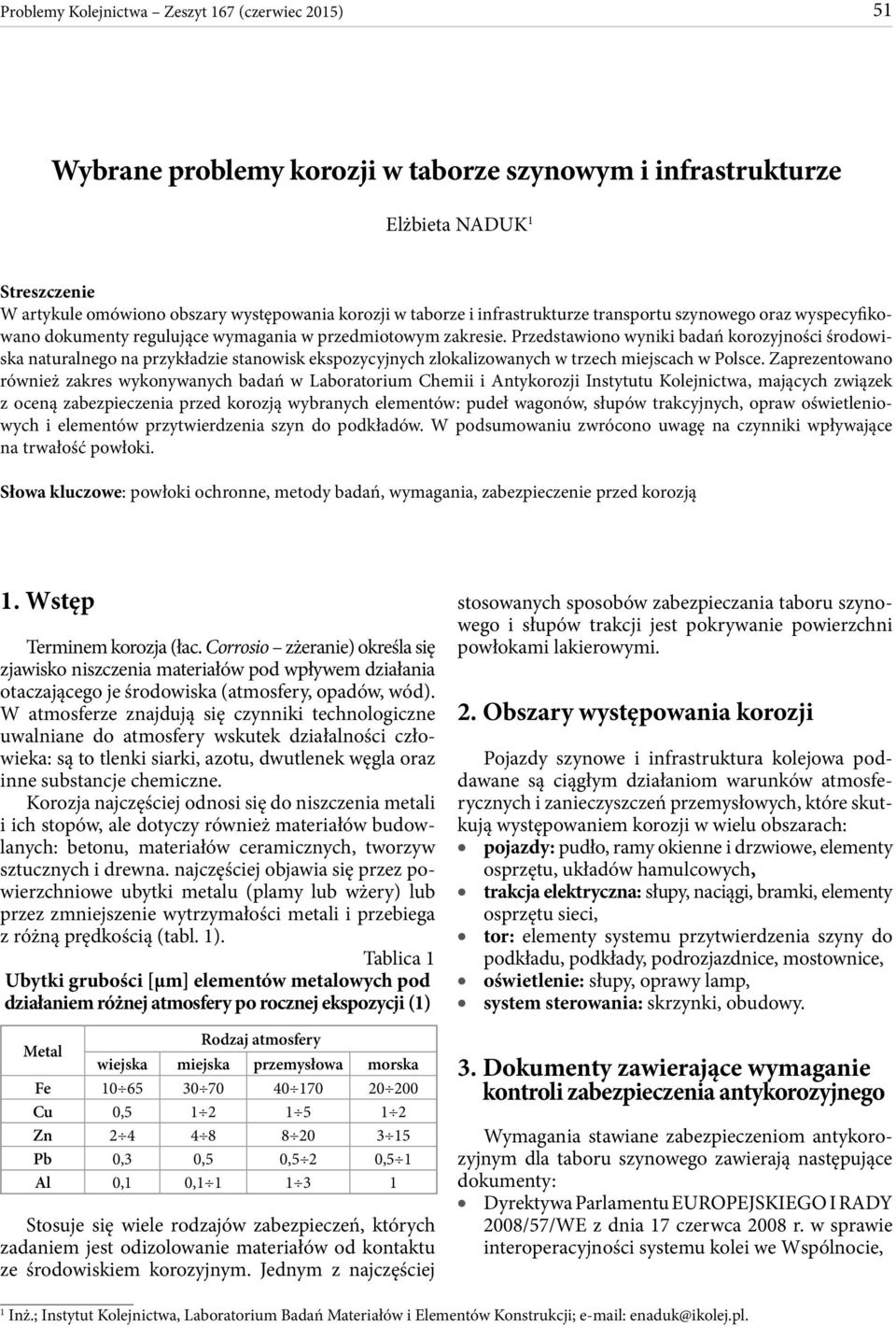 Przedstawiono wyniki badań korozyjności środowiska naturalnego na przykładzie stanowisk ekspozycyjnych zlokalizowanych w trzech miejscach w Polsce.