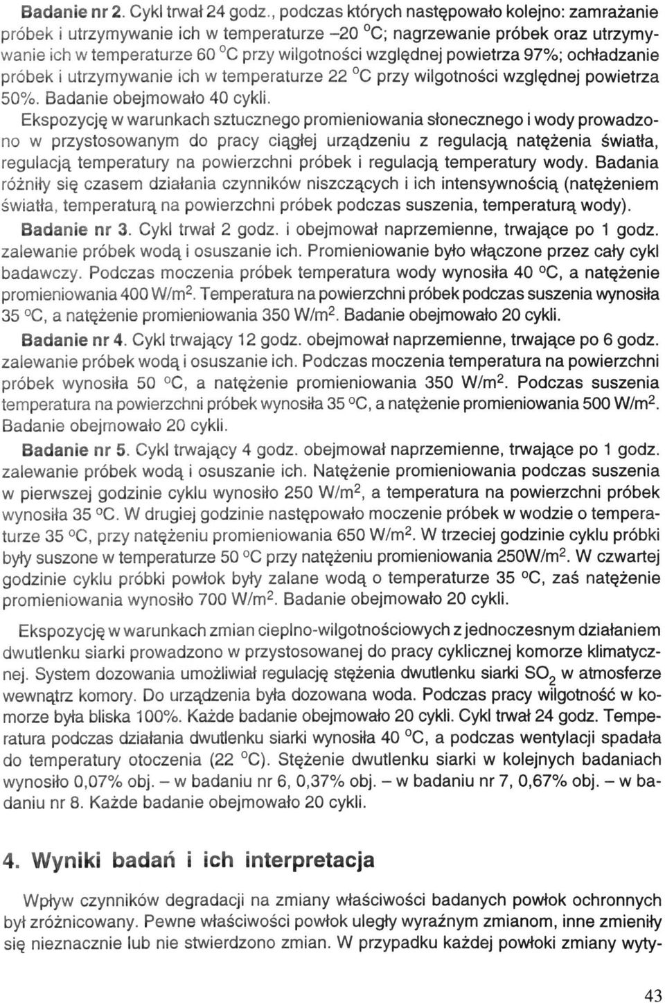 względnej powietrza 97%; ochładzanie próbek i utrzymywanie ich w temperaturze 22 C przy wilgotności względnej powietrza 50%. Badanie obejmowało 40 cykli.