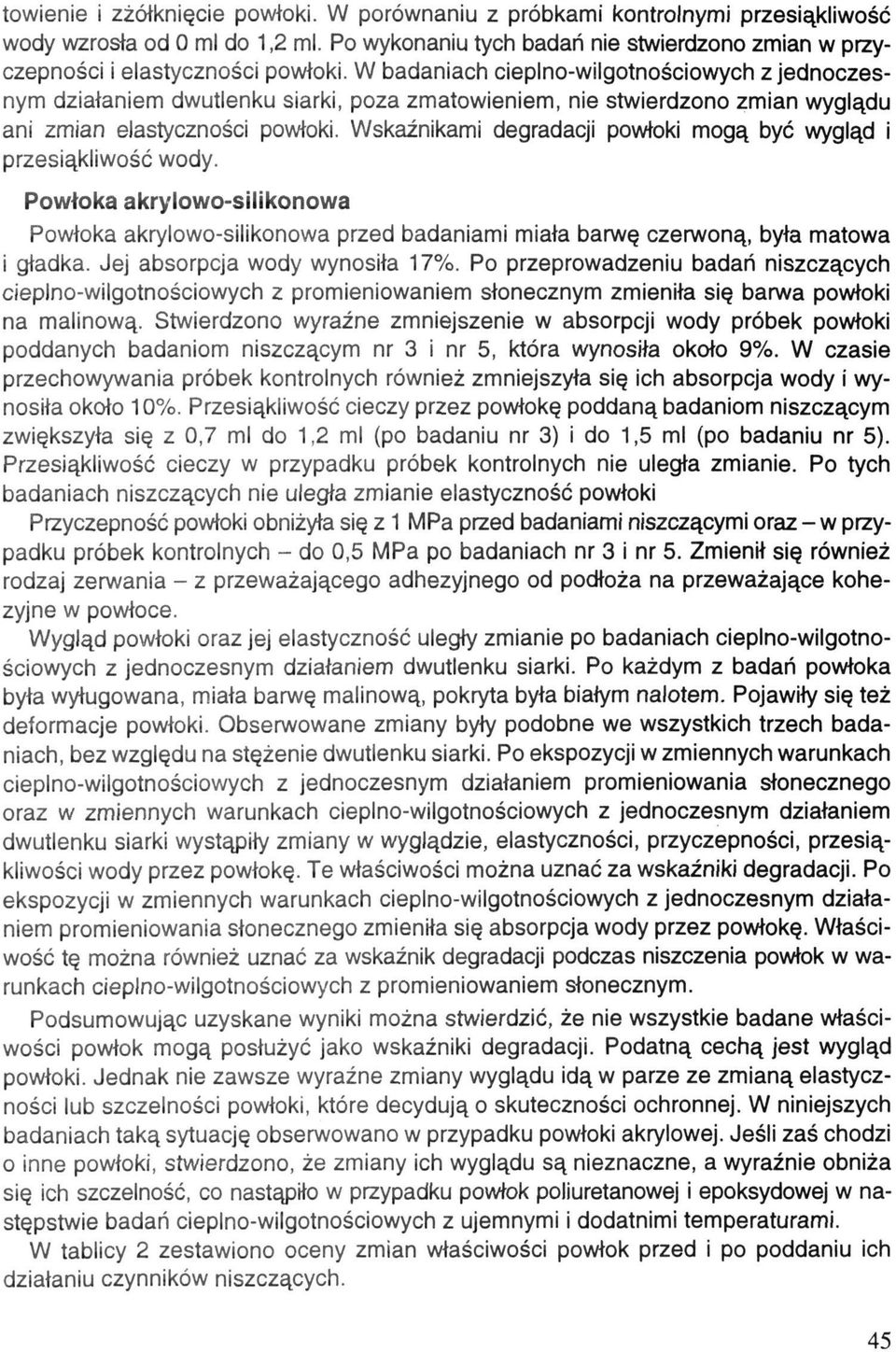 W badaniach cieplno-wilgotnościowych z jednoczesnym działaniem dwutlenku siarki, poza zmatowieniem, nie stwierdzono zmian u ani zmian elastyczności powłoki.