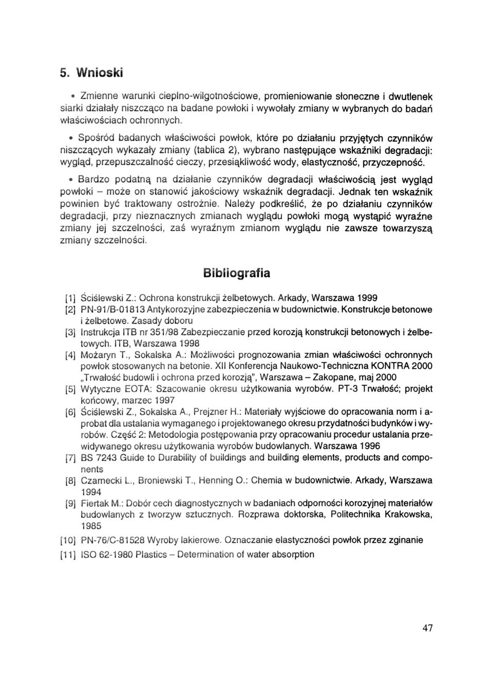 przesiąkliwość wody, elastyczność, przyczepność. Bardzo podatną na działanie czynników degradacji właściwością jest powłoki - może on stanowić jakościowy wskaźnik degradacji.
