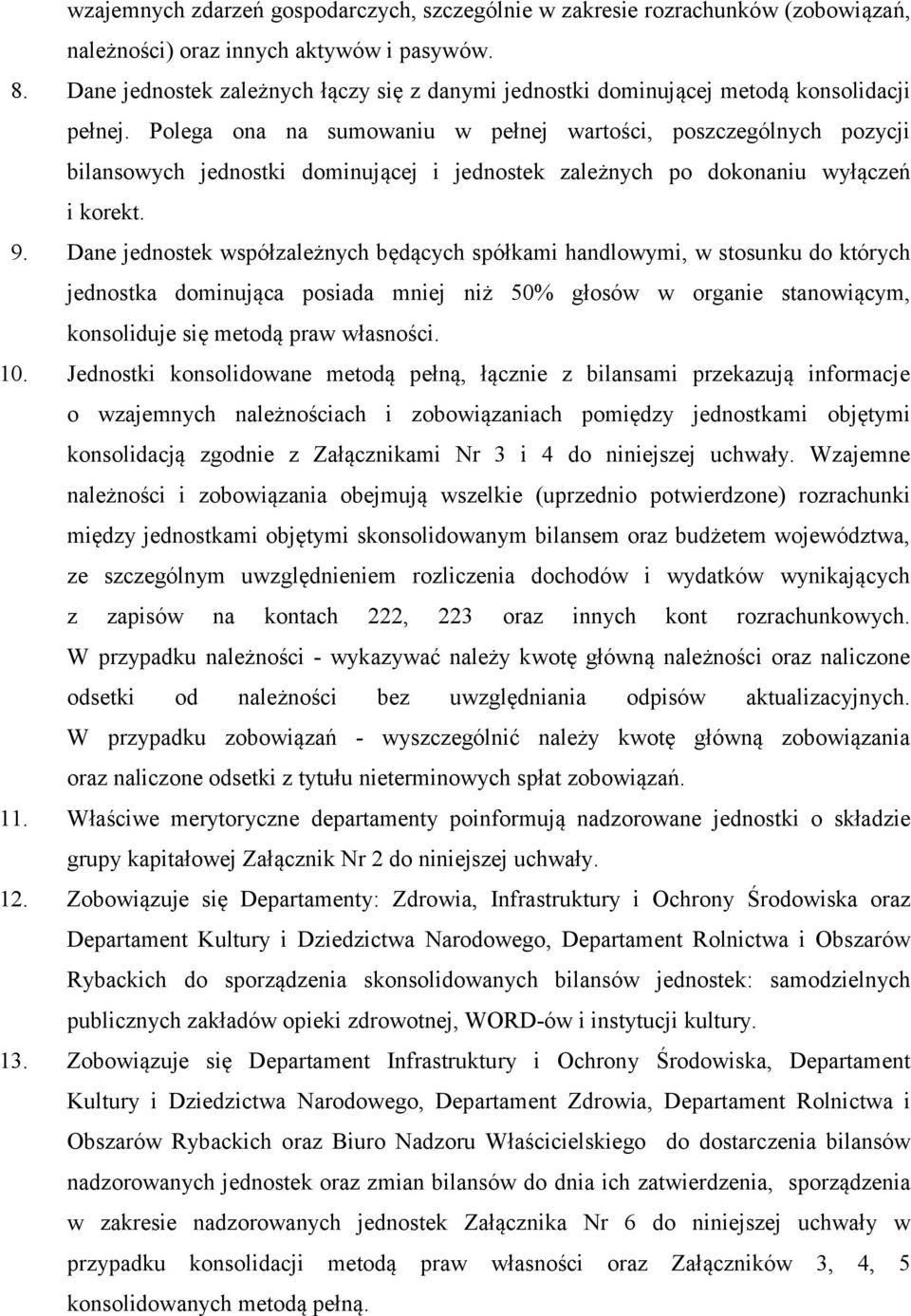 Polega ona na sumowaniu w pełnej wartości, poszczególnych pozycji bilansowych jednostki dominującej i jednostek zależnych po dokonaniu wyłączeń i korekt. 9.