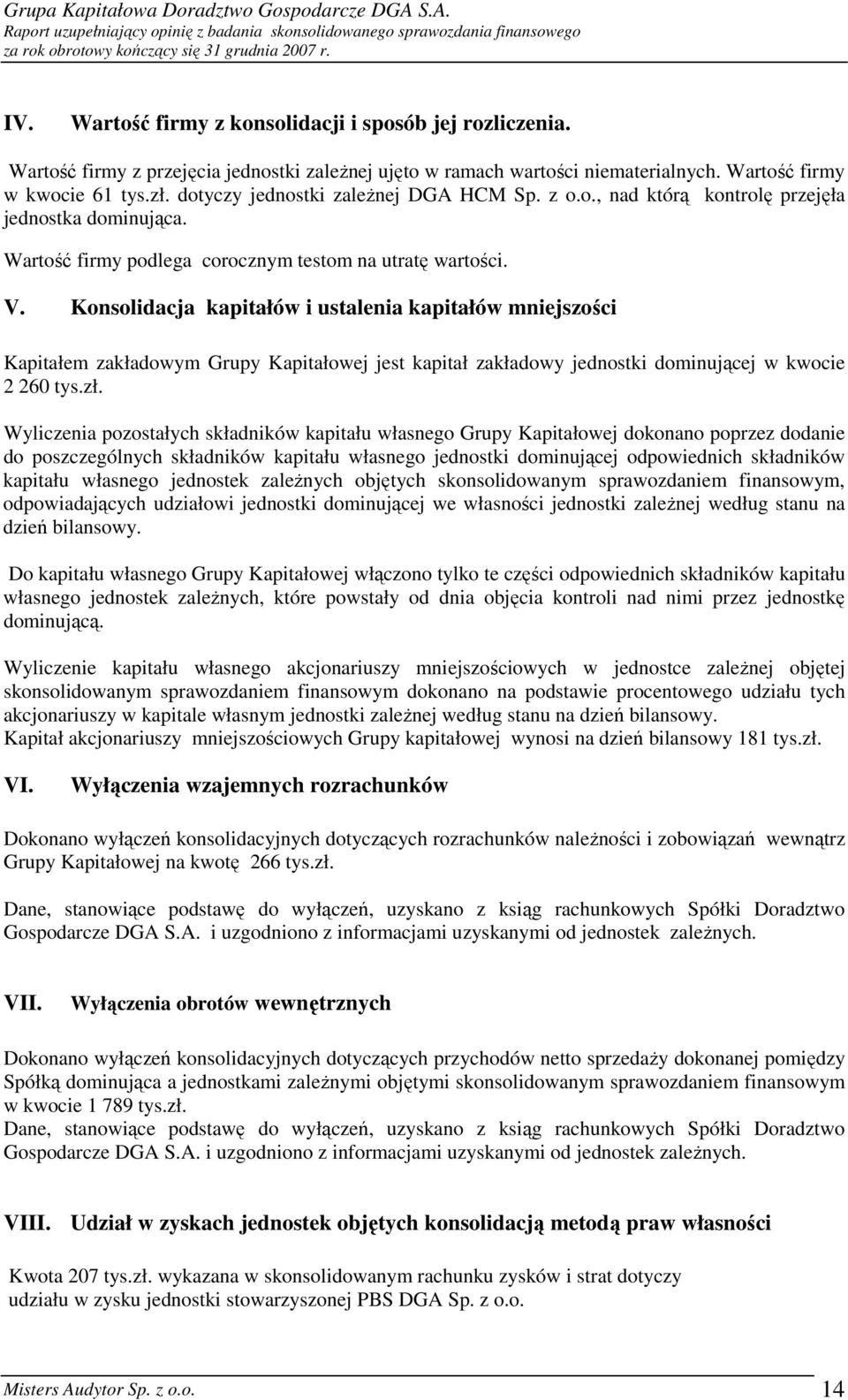 Konsolidacja kapitałów i ustalenia kapitałów mniejszości Kapitałem zakładowym Grupy Kapitałowej jest kapitał zakładowy jednostki dominującej w kwocie 2 260 tys.zł.