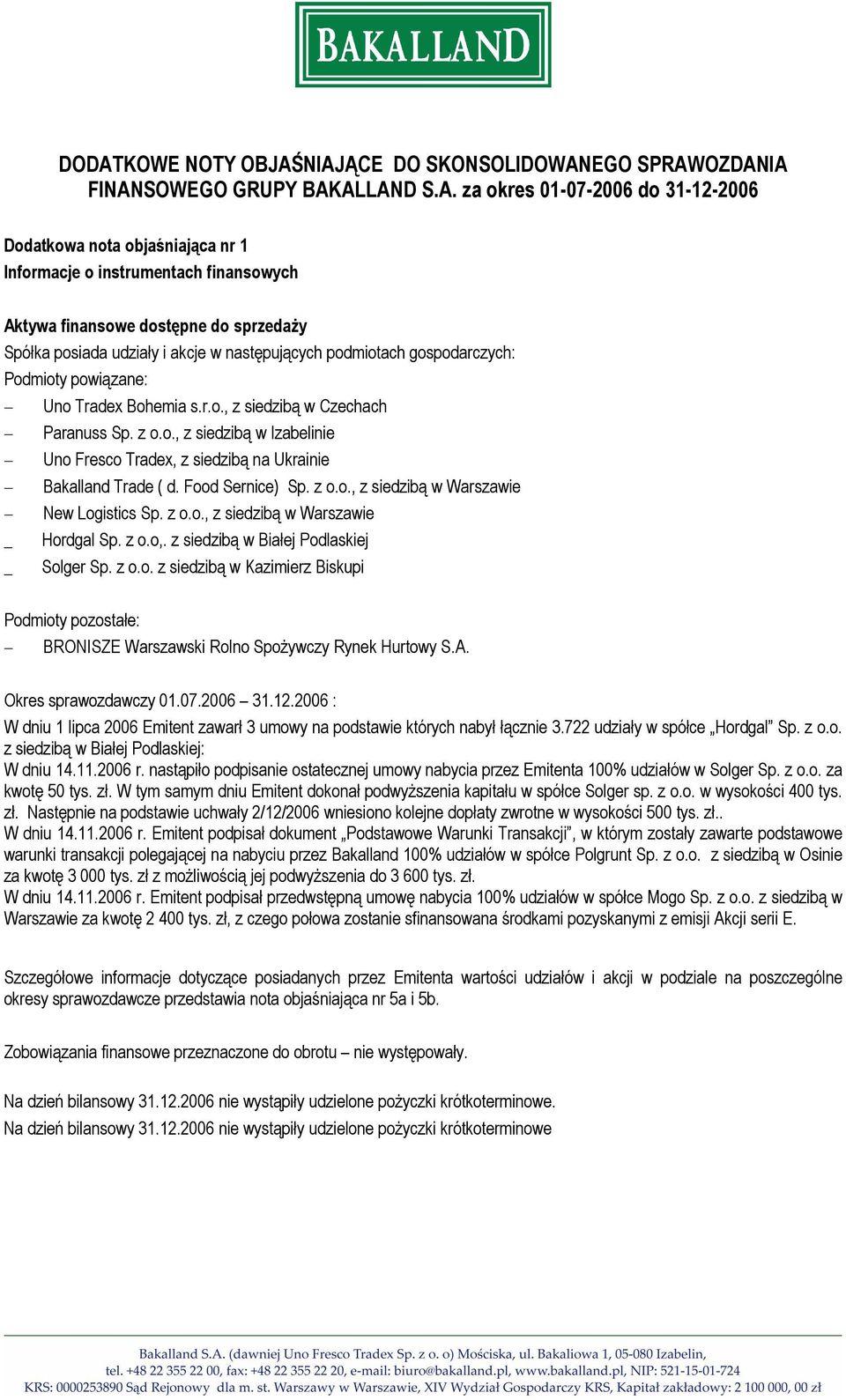Food Sernice) Sp. z o.o., z siedzibą w Warszawie New Logistics Sp. z o.o., z siedzibą w Warszawie _ Hordgal Sp. z o.o,. z siedzibą w Białej Podlaskiej _ Solger Sp. z o.o. z siedzibą w Kazimierz Biskupi Podmioty pozostałe: BRONISZE Warszawski Rolno Spożywczy Rynek Hurtowy S.