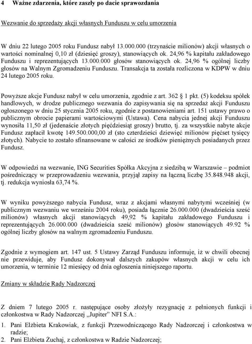 24,96 % ogólnej liczby głosów na Walnym Zgromadzeniu Funduszu. Transakcja ta została rozliczona w KDPW w dniu 24 lutego 2005 roku. Powyższe akcje Fundusz nabył w celu umorzenia, zgodnie z art.
