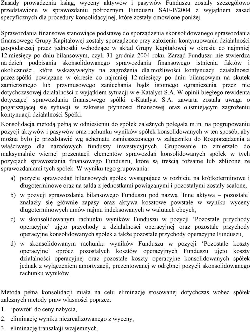 Sprawozdania finansowe stanowiące podstawę do sporządzenia skonsolidowanego sprawozdania finansowego Grupy Kapitałowej zostały sporządzone przy założeniu kontynuowania działalności gospodarczej przez