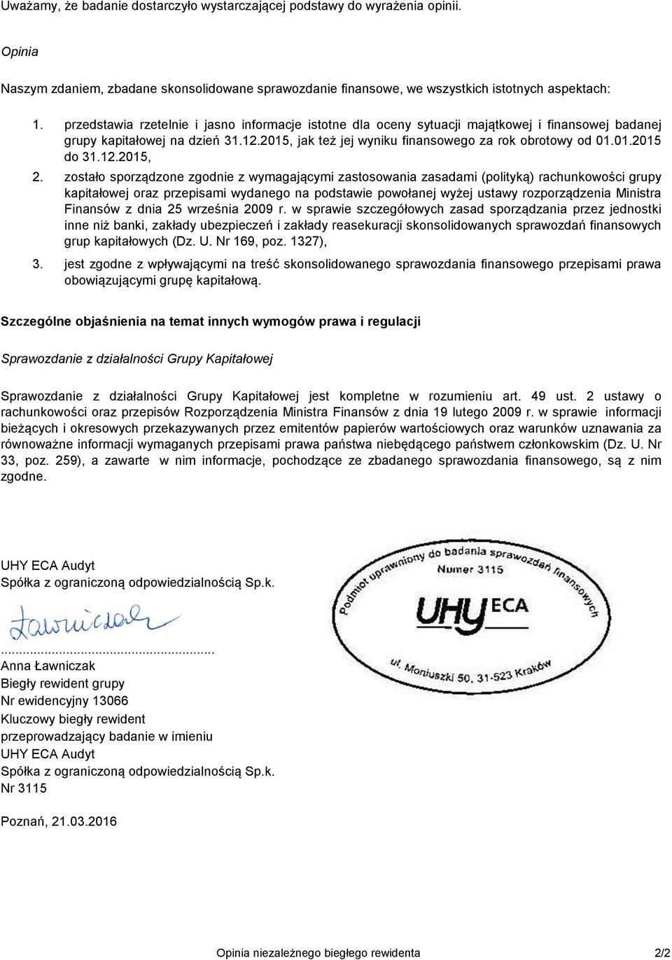 12.2015, zostało sporządzone zgodnie z wymagającymi zastosowania zasadami (polityką) rachunkowości grupy kapitałowej oraz przepisami wydanego na podstawie powołanej wyżej ustawy rozporządzenia