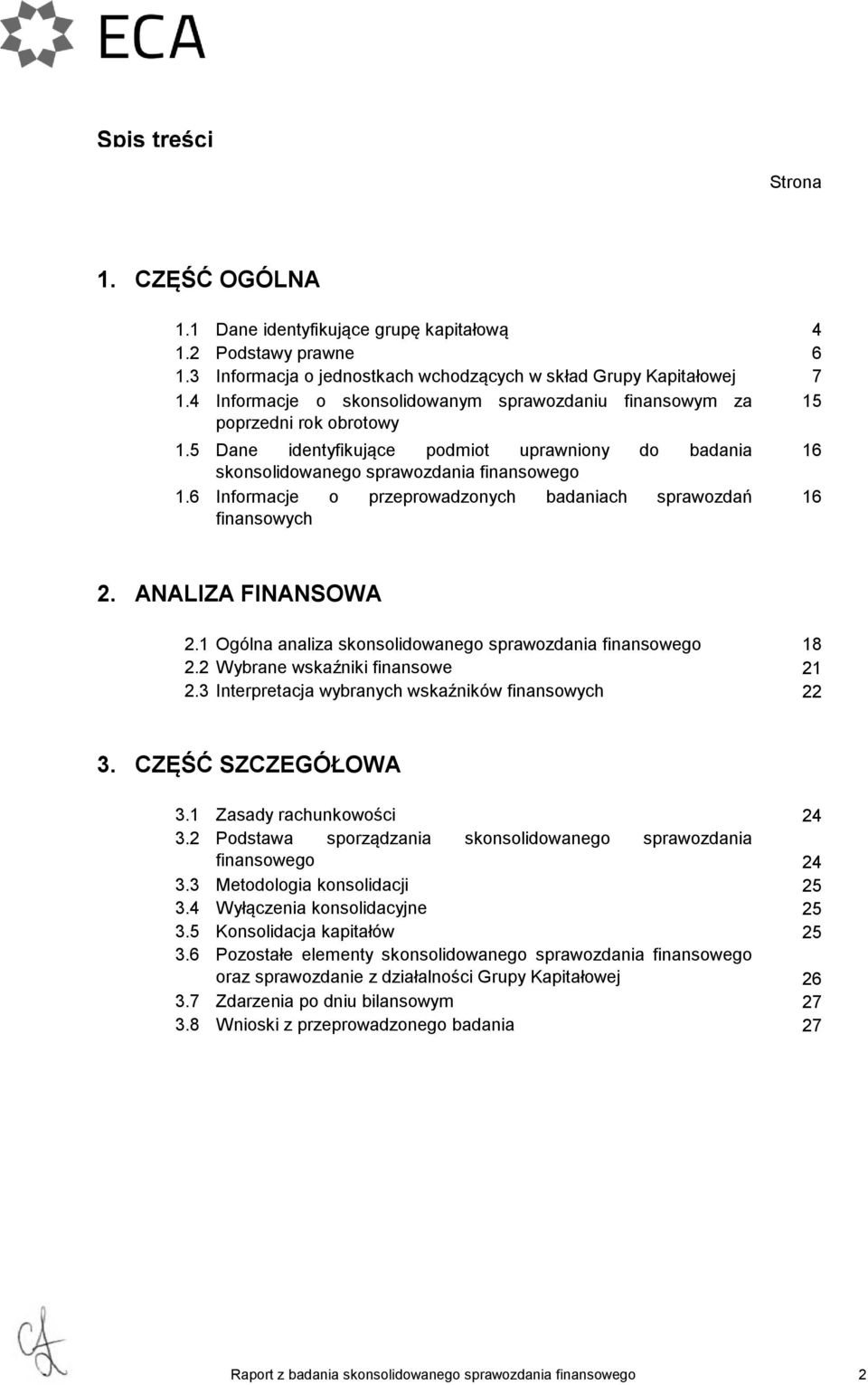 6 Informacje o przeprowadzonych badaniach sprawozdań 16 finansowych 2. ANALIZA FINANSOWA 2.1 Ogólna analiza skonsolidowanego sprawozdania finansowego 18 2.2 Wybrane wskaźniki finansowe 21 2.