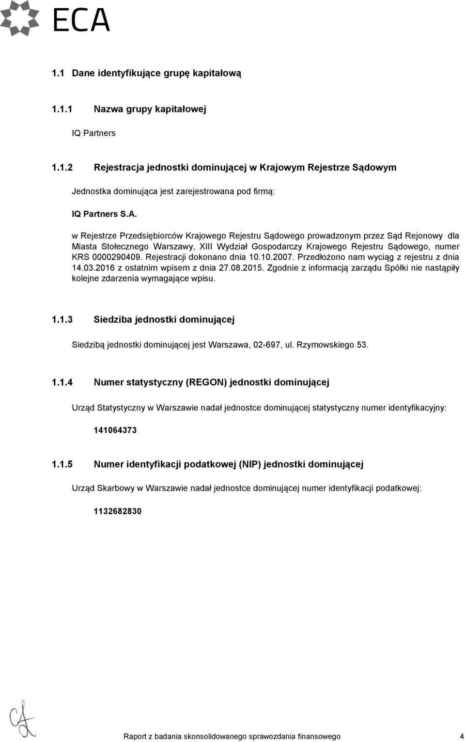 Rejestracji dokonano dnia 10.10.2007. Przedłożono nam wyciąg z rejestru z dnia 14.03.2016 z ostatnim wpisem z dnia 27.08.2015.