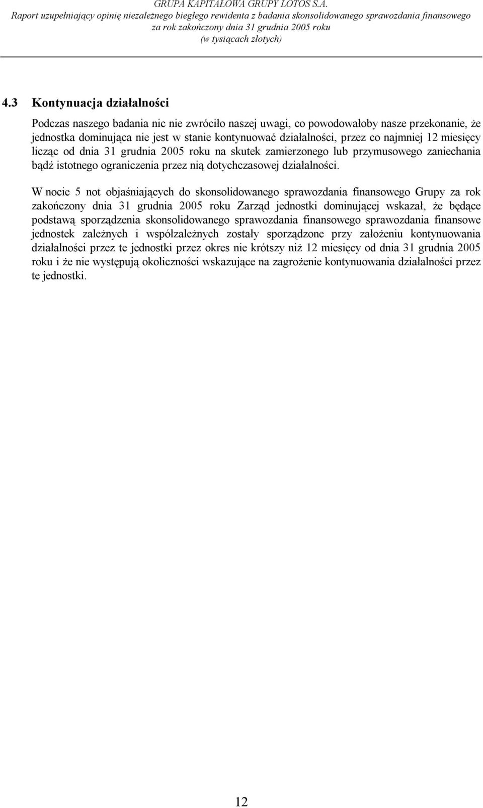 W nocie 5 not objaśniających do skonsolidowanego sprawozdania finansowego Grupy za rok zakończony dnia roku Zarząd jednostki dominującej wskazał, że będące podstawą sporządzenia skonsolidowanego