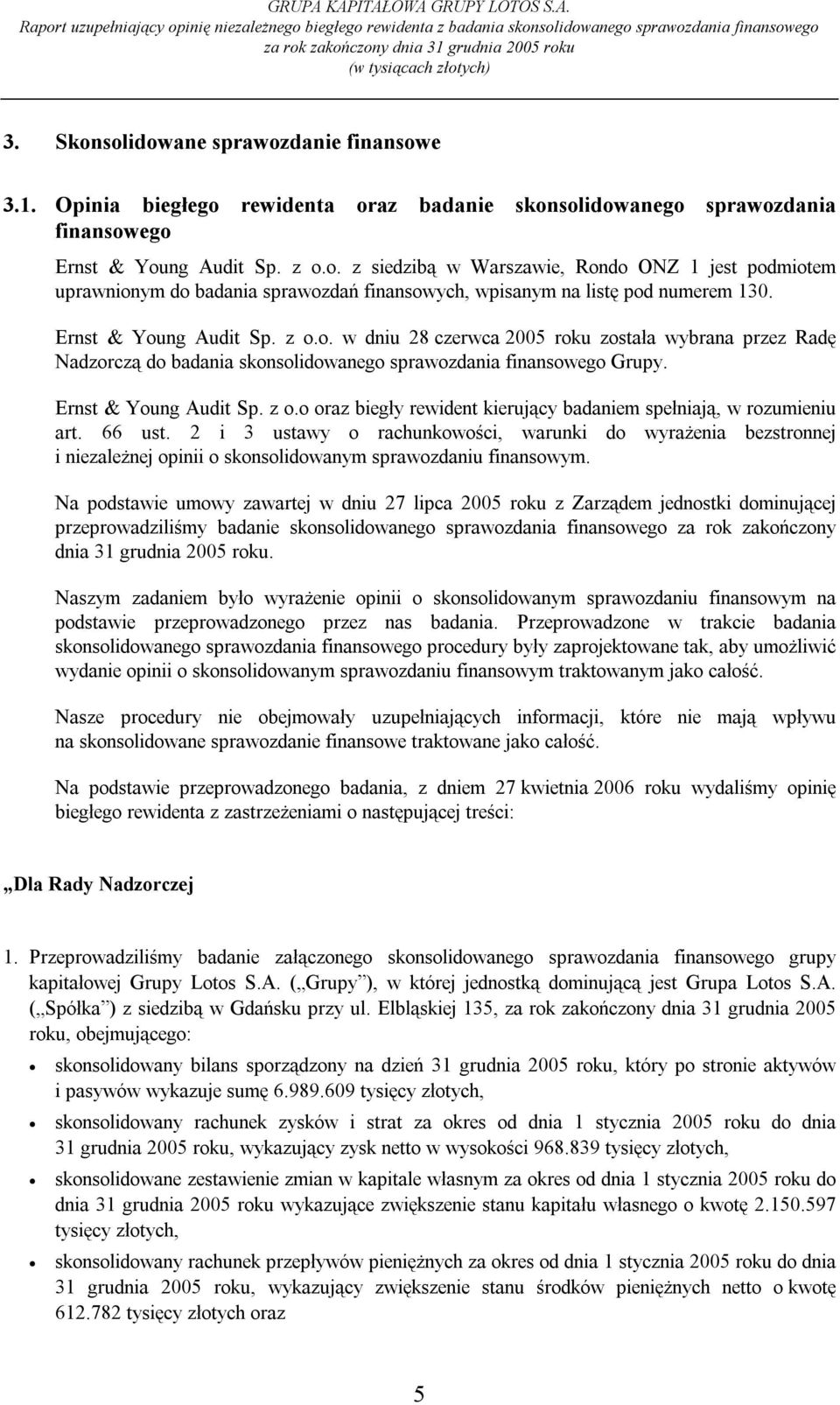 wpisanym na listę pod numerem 130. Ernst & Young Audit w dniu 28 czerwca 2005 roku została wybrana przez Radę Nadzorczą do badania skonsolidowanego sprawozdania finansowego Grupy.