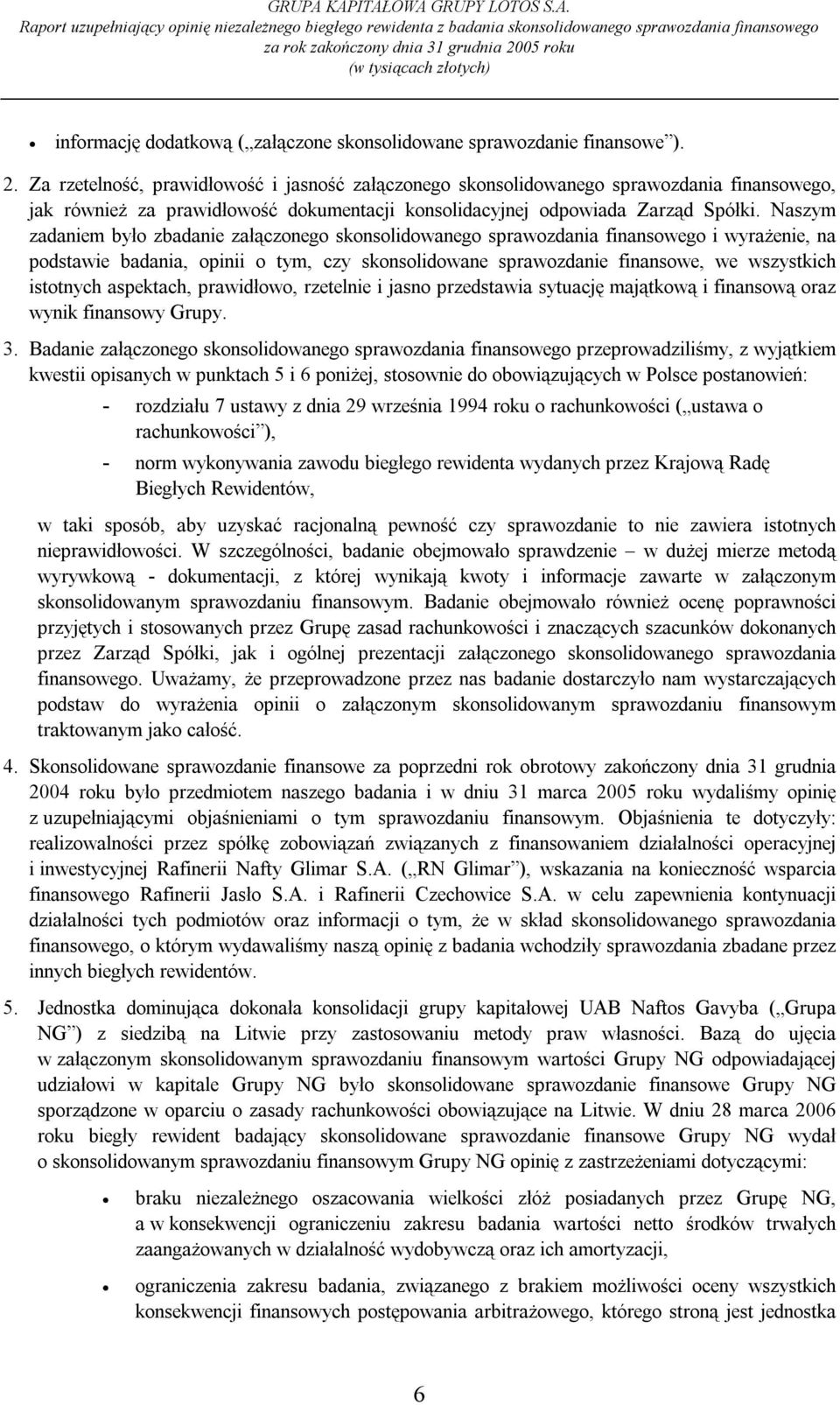 Naszym zadaniem było zbadanie załączonego skonsolidowanego sprawozdania finansowego i wyrażenie, na podstawie badania, opinii o tym, czy skonsolidowane sprawozdanie finansowe, we wszystkich istotnych