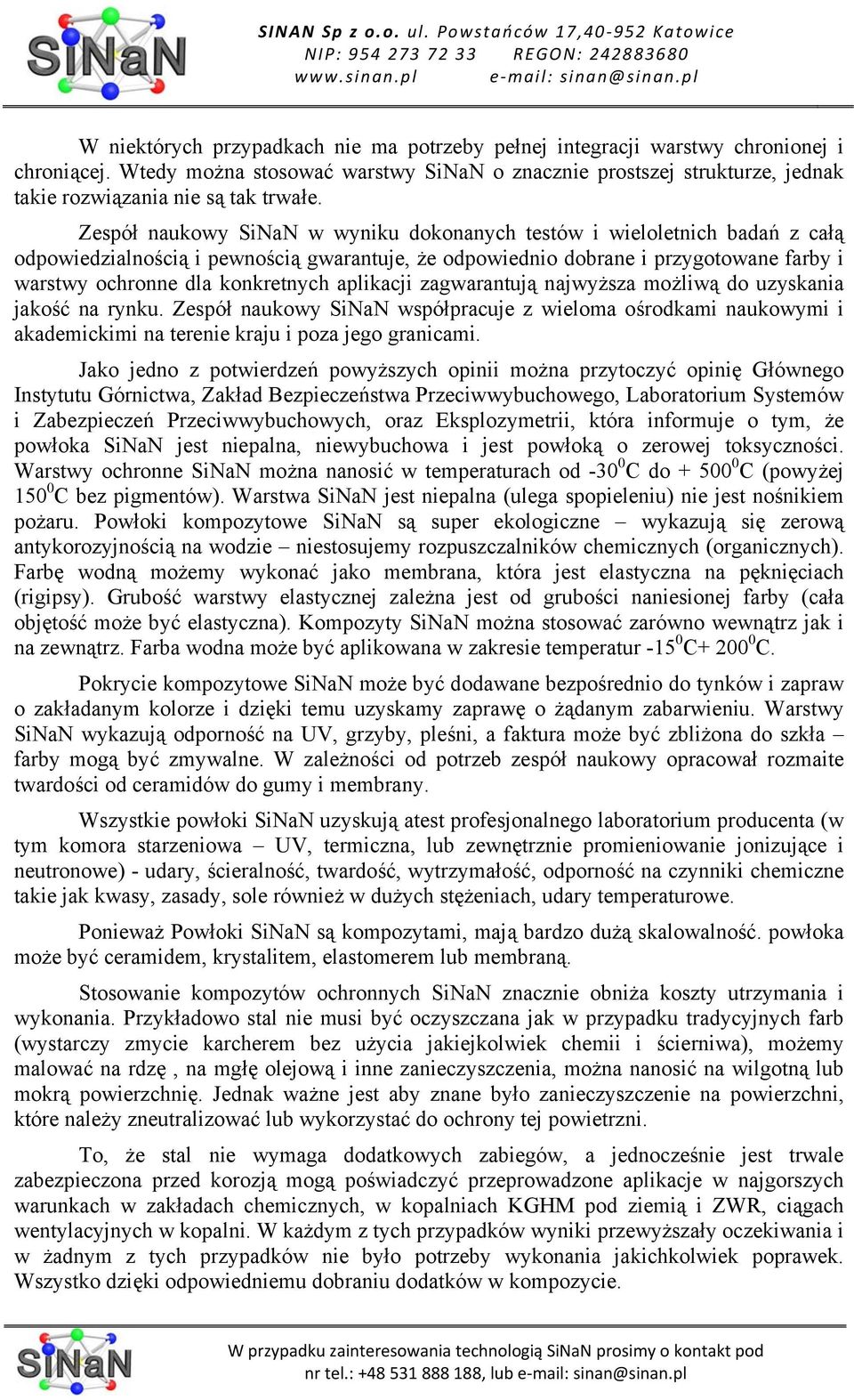 Zespół naukowy SiNaN w wyniku dokonanych testów i wieloletnich badań z całą odpowiedzialnością i pewnością gwarantuje, że odpowiednio dobrane i przygotowane farby i warstwy ochronne dla konkretnych